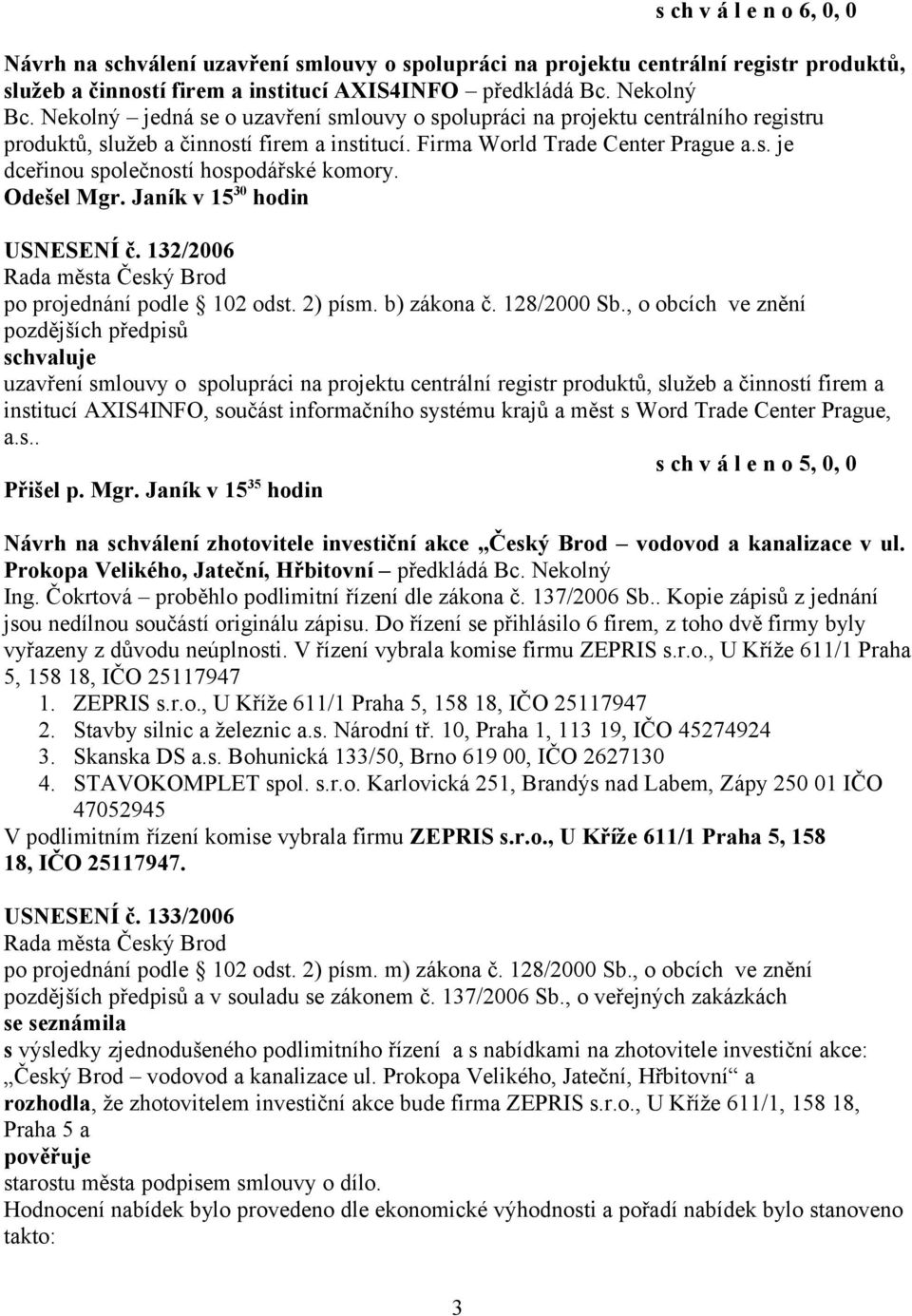 Odešel Mgr. Janík v 15 30 hodin USNESENÍ č. 132/2006 po projednání podle 102 odst. 2) písm. b) zákona č. 128/2000 Sb.