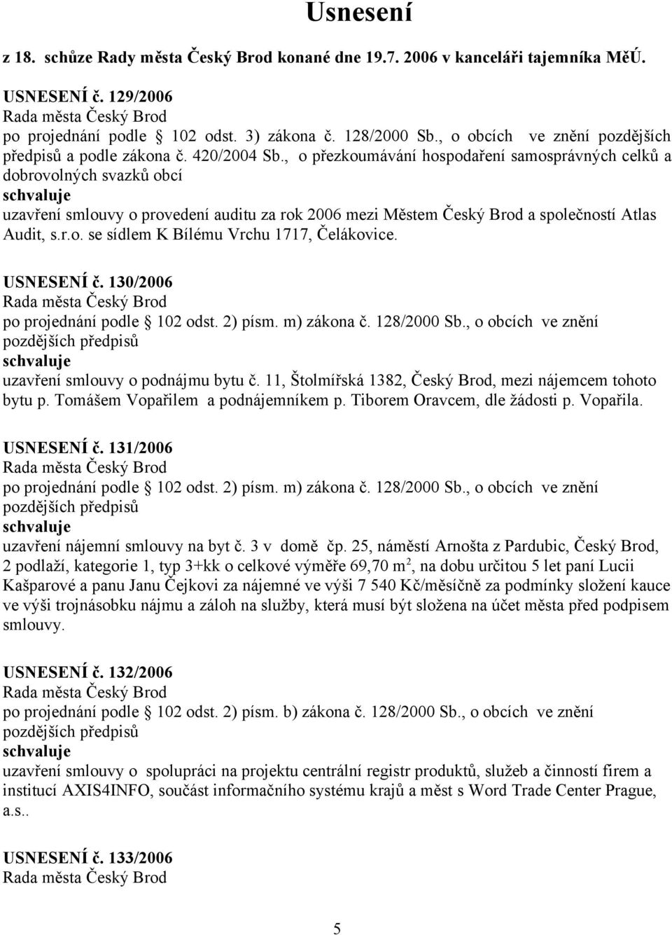 , o přezkoumávání hospodaření samosprávných celků a dobrovolných svazků obcí uzavření smlouvy o provedení auditu za rok 2006 mezi Městem Český Brod a společností Atlas Audit, s.r.o. se sídlem K Bílému Vrchu 1717, Čelákovice.