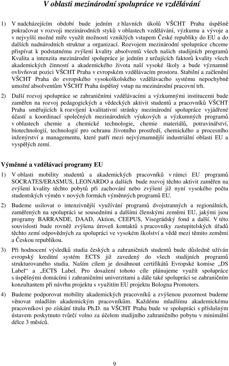 Rozvojem mezinárodní spolupráce chceme přispívat k podstatnému zvýšení kvality absolventů všech našich studijních programů Kvalita a intenzita mezinárodní spolupráce je jedním z určujících faktorů