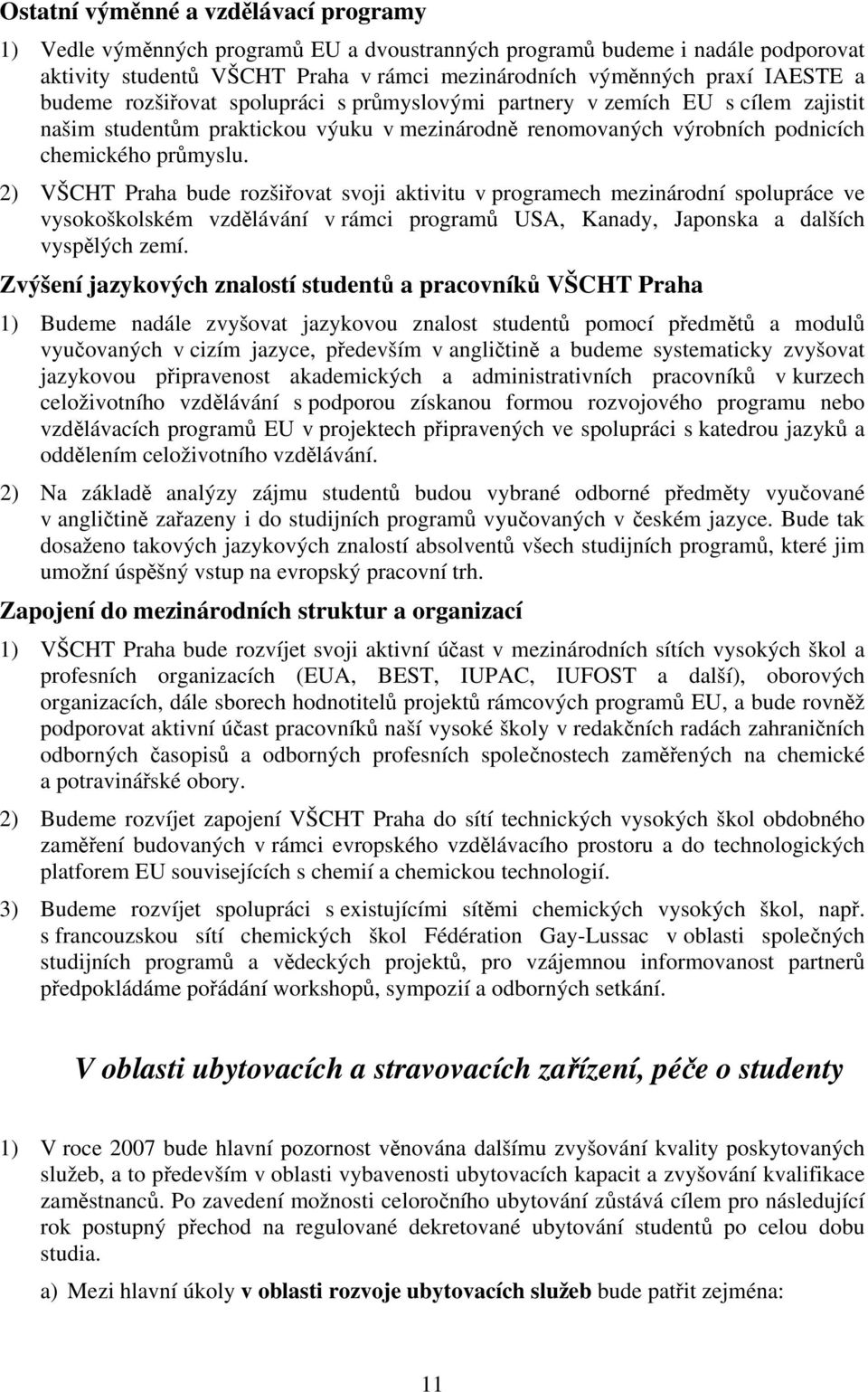 2) VŠCHT Praha bude rozšiřovat svoji aktivitu v programech mezinárodní spolupráce ve vysokoškolském vzdělávání v rámci programů USA, Kanady, Japonska a dalších vyspělých zemí.