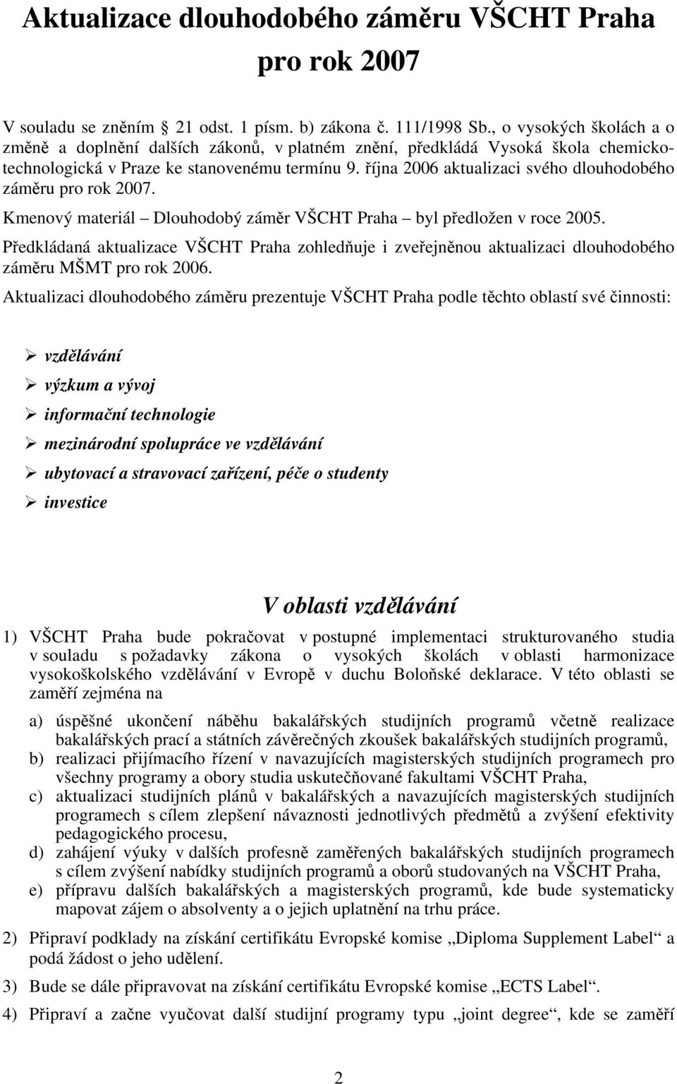 října 2006 aktualizaci svého dlouhodobého záměru pro rok 2007. Kmenový materiál Dlouhodobý záměr VŠCHT Praha byl předložen v roce 2005.