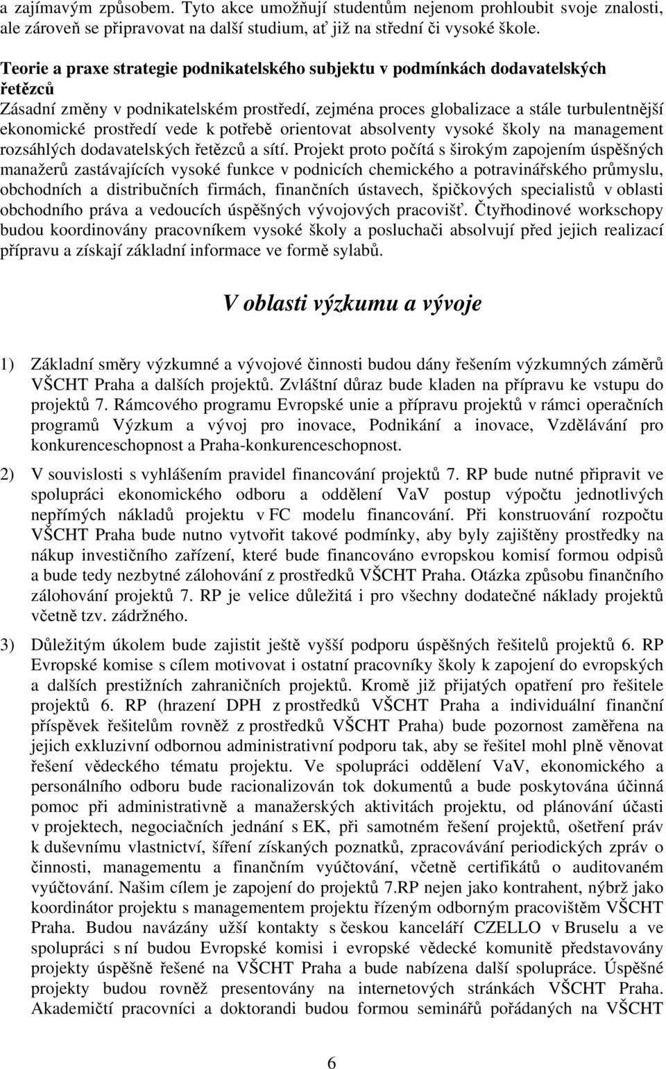 vede k potřebě orientovat absolventy vysoké školy na management rozsáhlých dodavatelských řetězců a sítí.