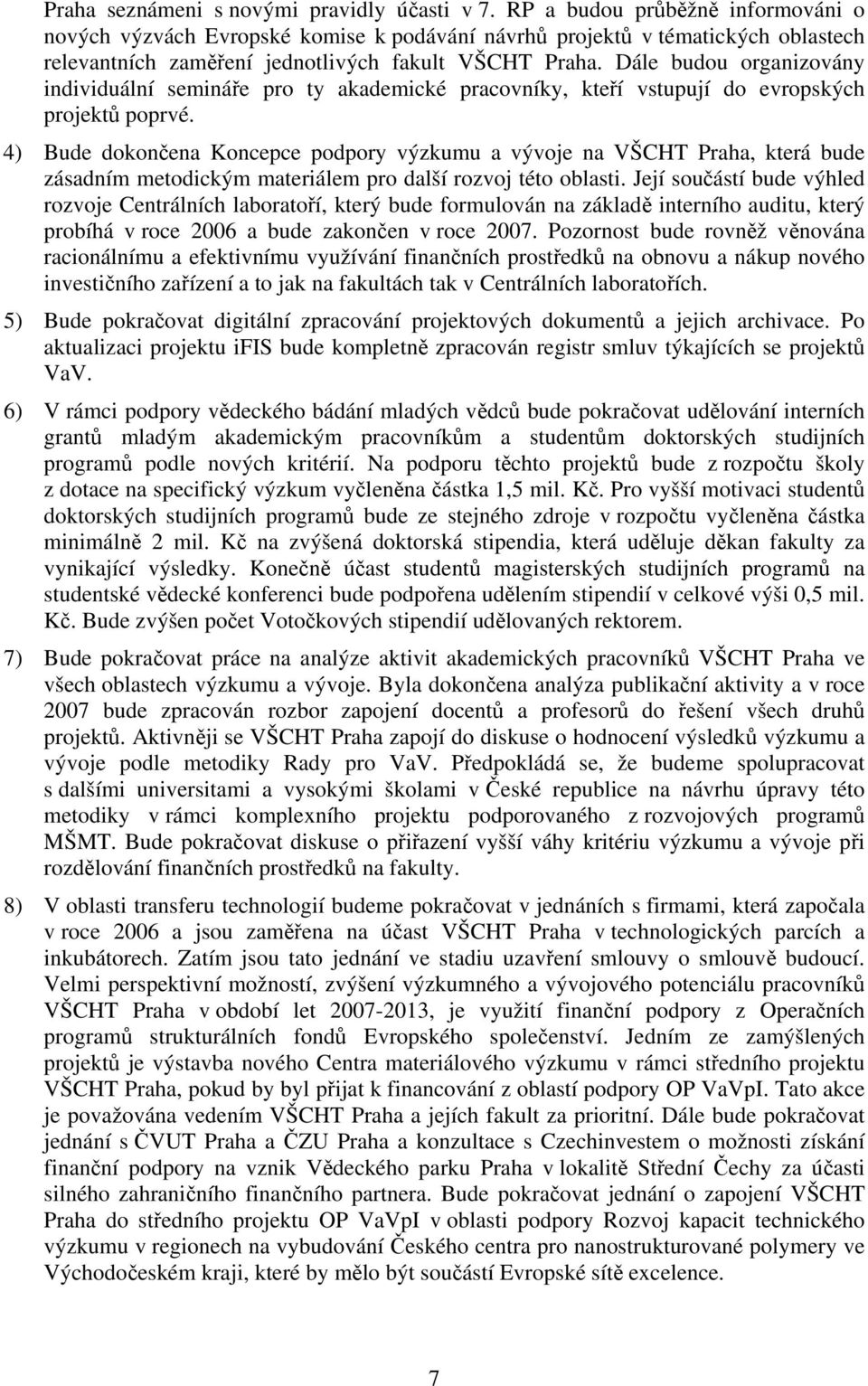 Dále budou organizovány individuální semináře pro ty akademické pracovníky, kteří vstupují do evropských projektů poprvé.