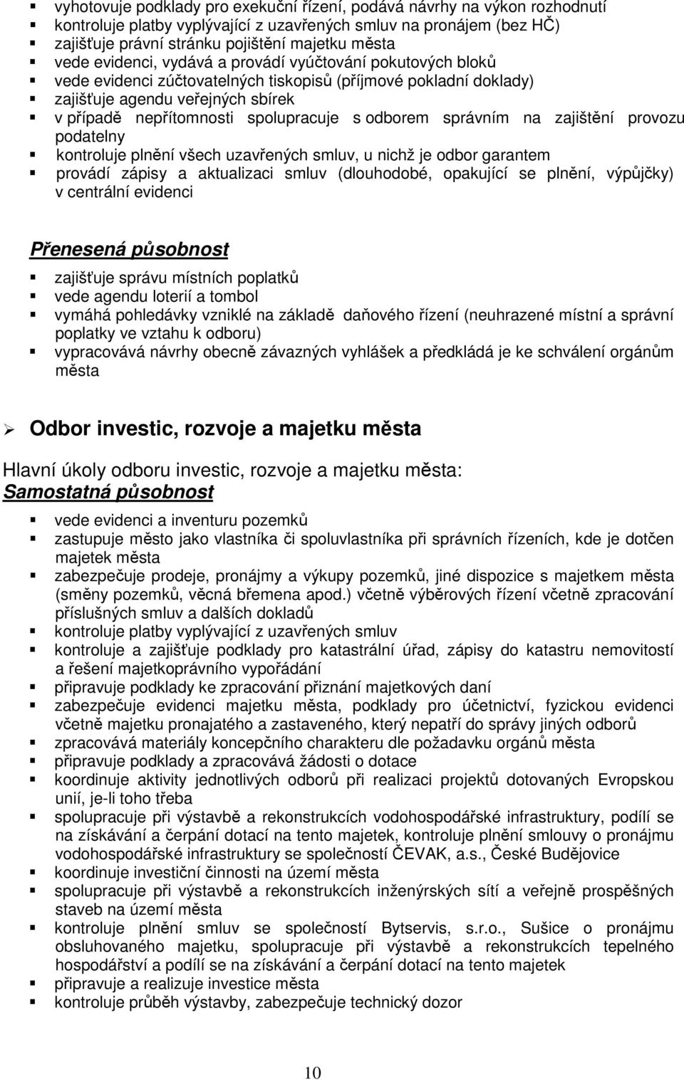 odborem správním na zajištění provozu podatelny kontroluje plnění všech uzavřených smluv, u nichž je odbor garantem zajišťuje správu místních poplatků vede agendu loterií a tombol vymáhá pohledávky