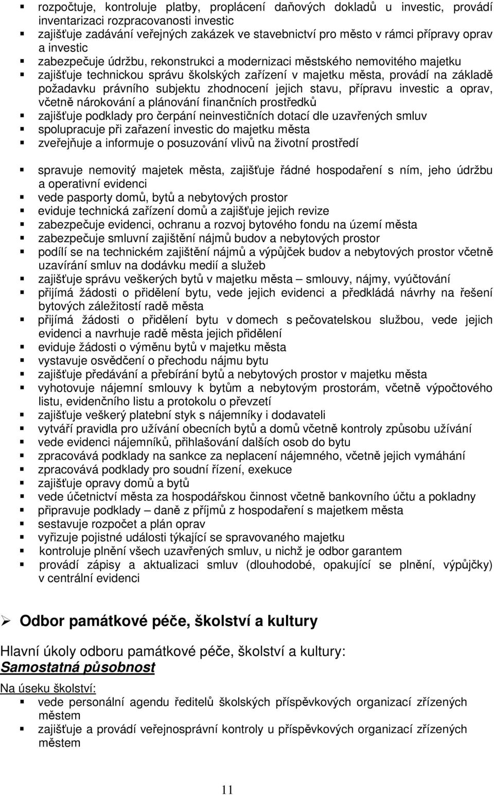 subjektu zhodnocení jejich stavu, přípravu investic a oprav, včetně nárokování a plánování finančních prostředků zajišťuje podklady pro čerpání neinvestičních dotací dle uzavřených smluv spolupracuje