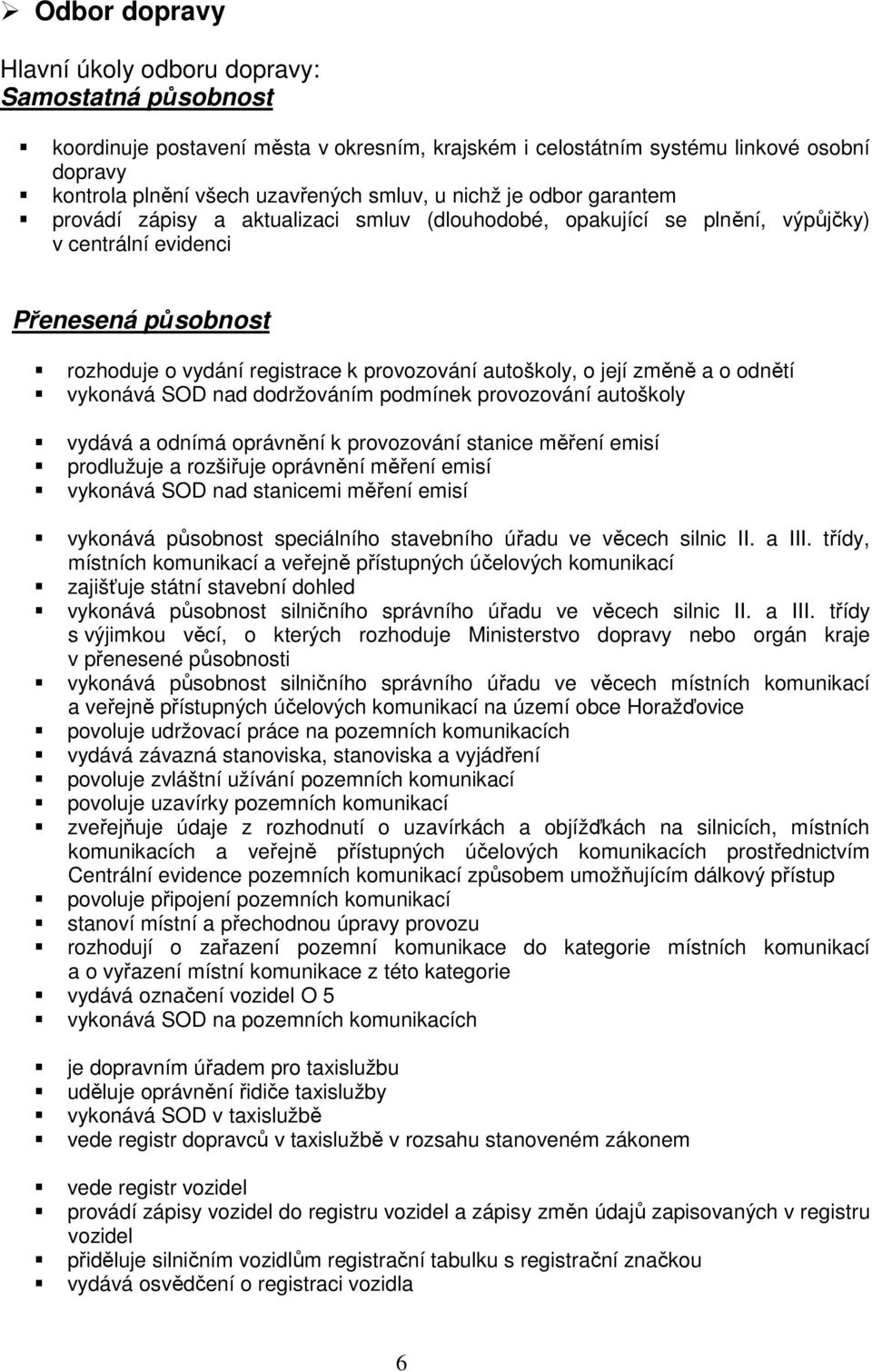 měření emisí prodlužuje a rozšiřuje oprávnění měření emisí vykonává SOD nad stanicemi měření emisí vykonává působnost speciálního stavebního úřadu ve věcech silnic II. a III.