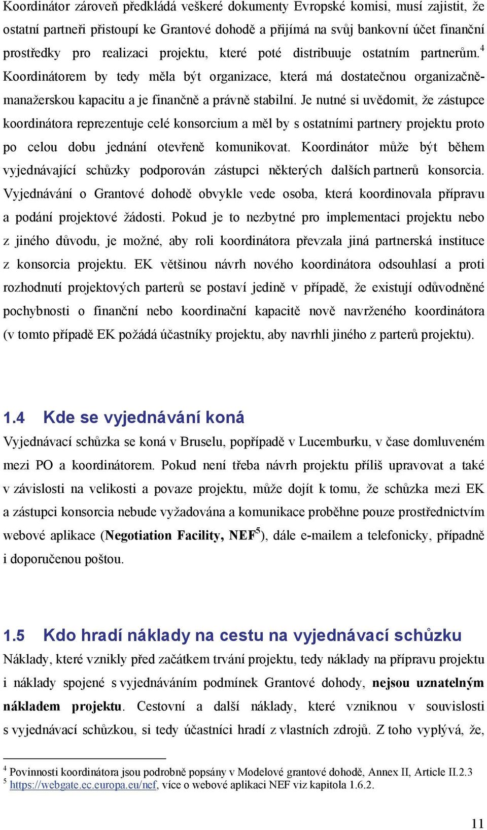 Je nutné si uvědomit, že zástupce koordinátora reprezentuje celé konsorcium a měl by s ostatními partnery projektu proto po celou dobu jednání otevřeně komunikovat.