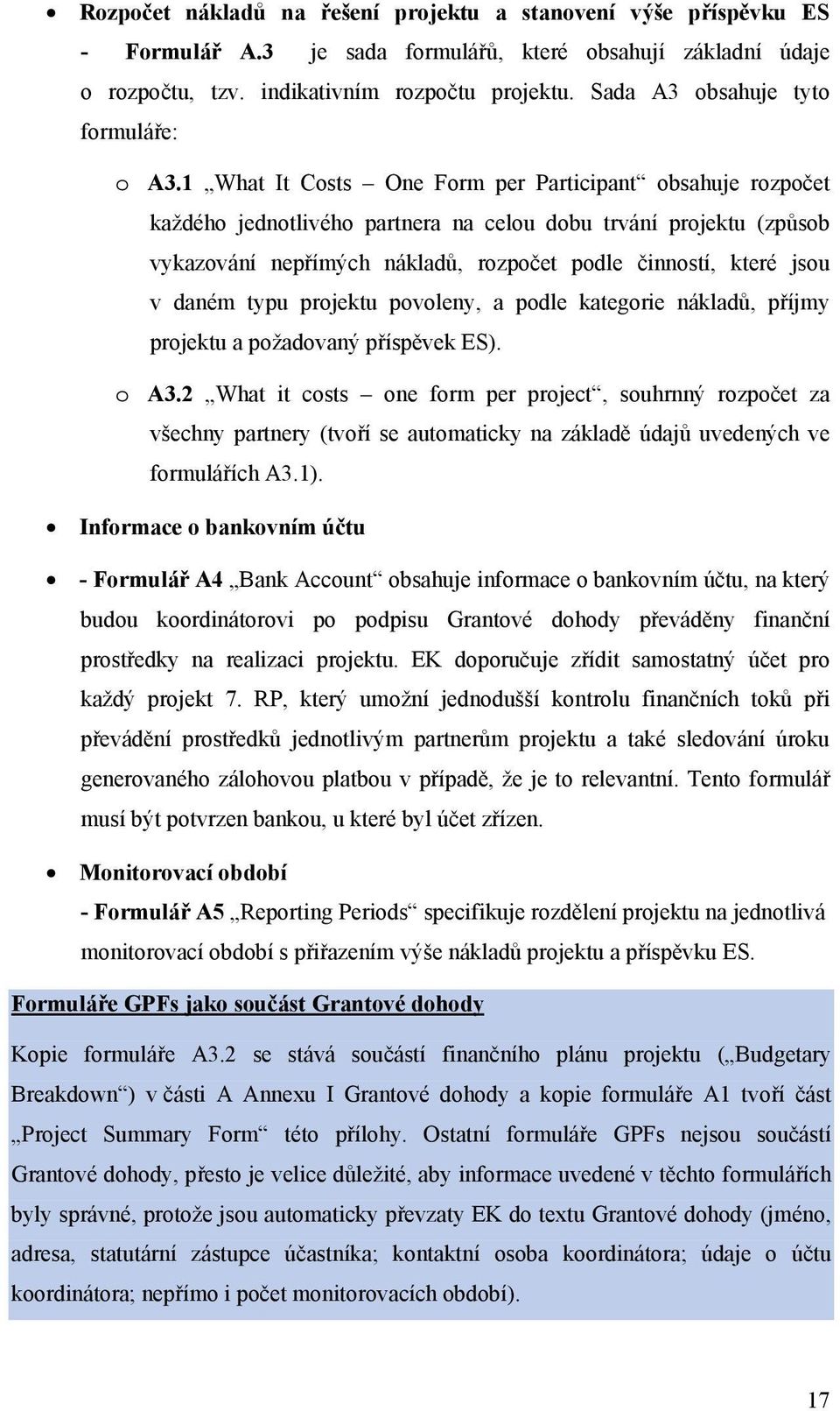 1 What It Costs One Form per Participant obsahuje rozpočet každého jednotlivého partnera na celou dobu trvání projektu (způsob vykazování nepřímých nákladů, rozpočet podle činností, které jsou v