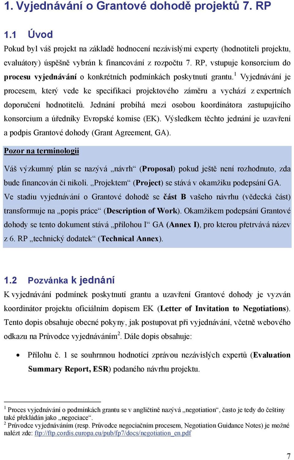 1 Vyjednávání je procesem, který vede ke specifikaci projektového záměru a vychází z expertních doporučení hodnotitelů.