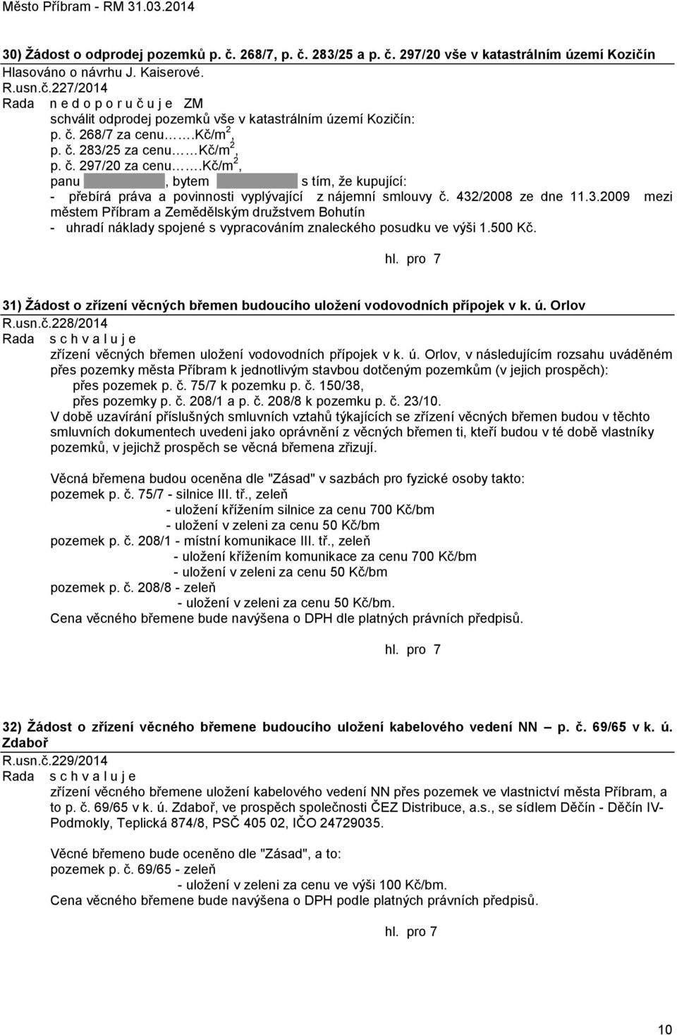 500 Kč. 31) Ţádost o zřízení věcných břemen budoucího uloţení vodovodních přípojek v k. ú.