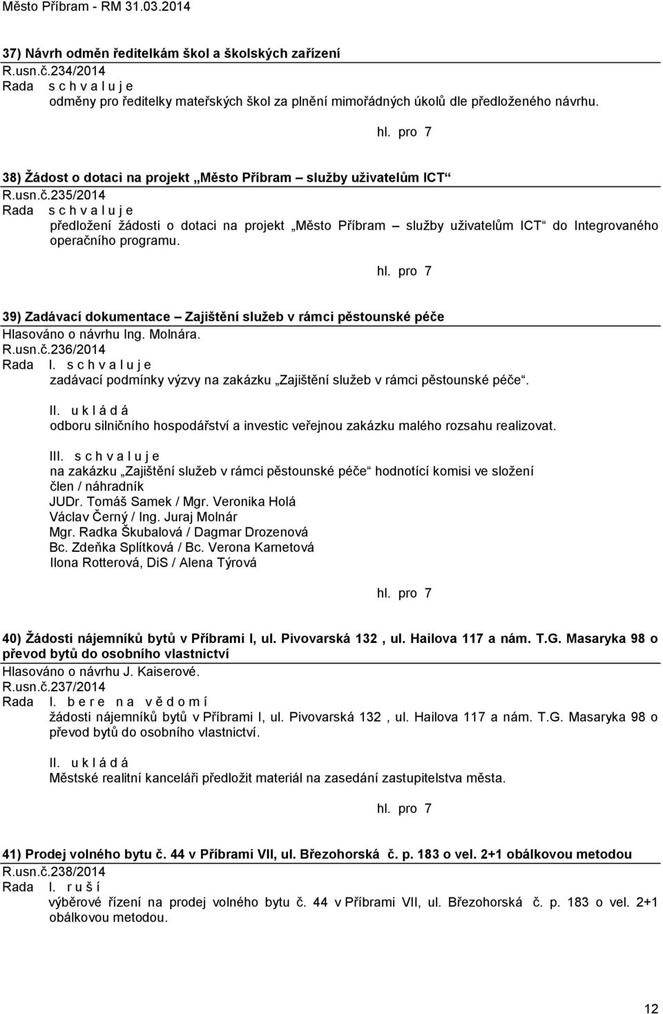 39) Zadávací dokumentace Zajištění sluţeb v rámci pěstounské péče Hlasováno o návrhu Ing. Molnára. R.usn.č.236/2014 Rada I.