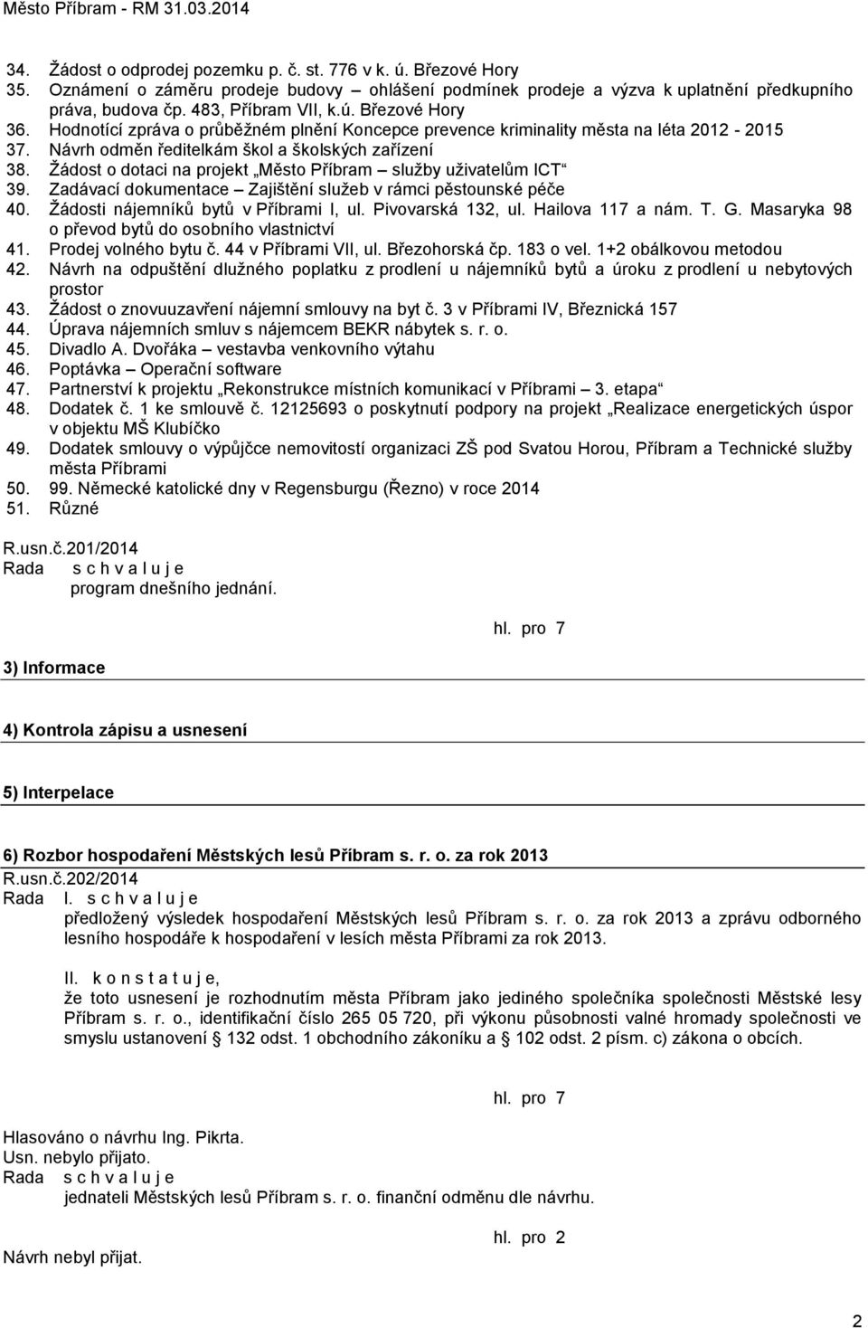 Ţádost o dotaci na projekt Město Příbram sluţby uţivatelům ICT 39. Zadávací dokumentace Zajištění sluţeb v rámci pěstounské péče 40. Ţádosti nájemníků bytů v Příbrami I, ul. Pivovarská 132, ul.