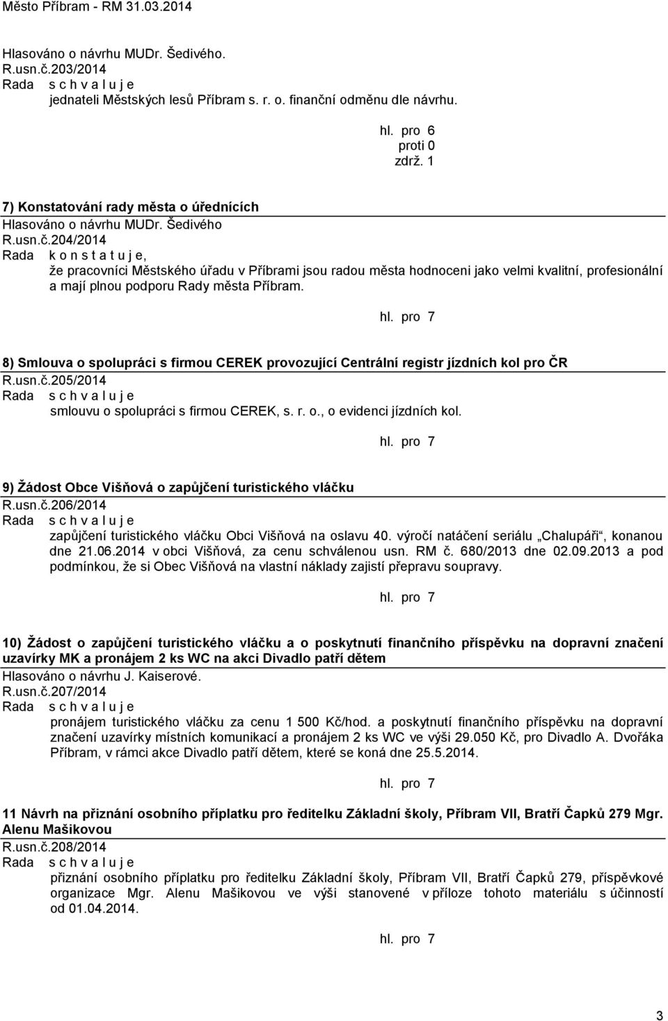 204/2014 Rada k o n s t a t u j e, ţe pracovníci Městského úřadu v Příbrami jsou radou města hodnoceni jako velmi kvalitní, profesionální a mají plnou podporu Rady města Příbram.