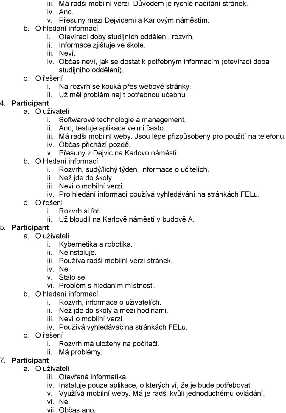 Participant i. Softwarové technologie a management. ii. Ano, testuje aplikace velmi často. iii. Má radši mobilní weby. Jsou lépe přizpůsobeny pro použití na telefonu. iv. Občas přichází pozdě. v. Přesuny z Dejvic na Karlovo náměstí.