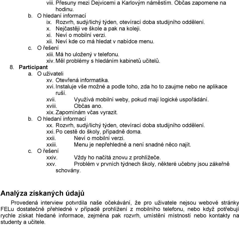 Instaluje vše možné a podle toho, zda ho to zaujme nebo ne aplikace ruší. xvii. Využívá mobilní weby, pokud mají logické uspořádání. xviii. Občas ano. xix. Zapomínám včas vyrazit. xx.