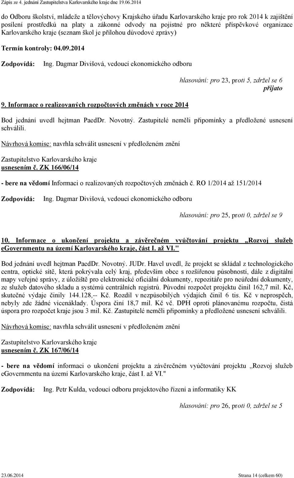 Informace o realizovaných rozpočtových změnách v roce 2014 hlasování: pro 23, proti 5, zdržel se 6 usnesením č. ZK 166/06/14 - bere na vědomí Informaci o realizovaných rozpočtových změnách č.