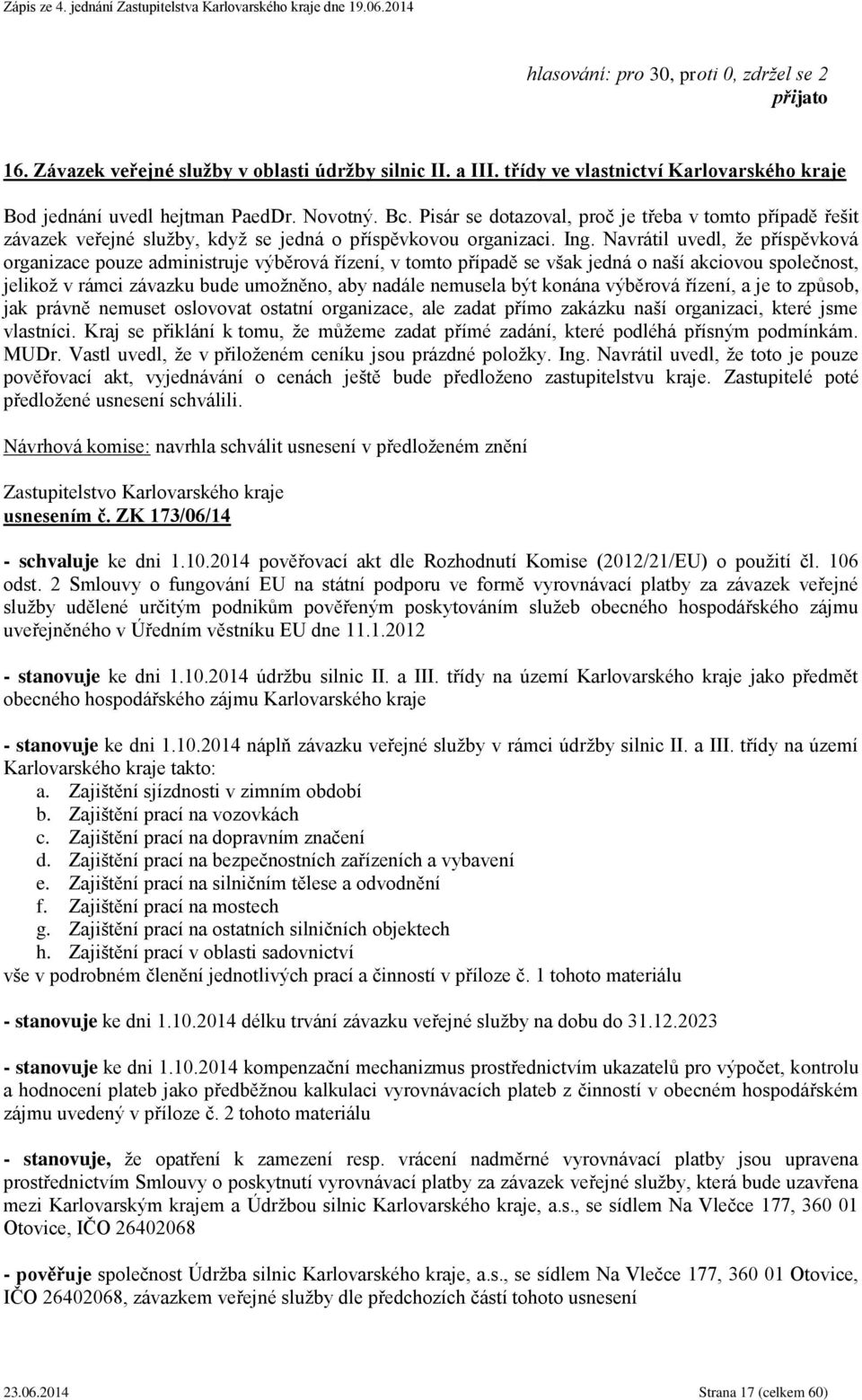 Navrátil uvedl, že příspěvková organizace pouze administruje výběrová řízení, v tomto případě se však jedná o naší akciovou společnost, jelikož v rámci závazku bude umožněno, aby nadále nemusela být