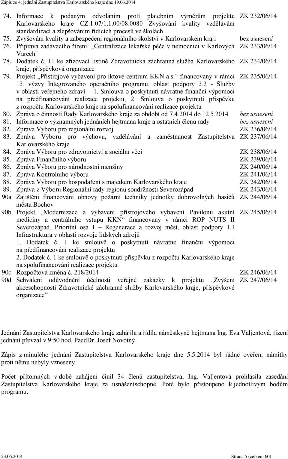 Příprava zadávacího řízení: Centralizace lékařské péče v nemocnici v Karlových ZK 233/06/14 Varech" 78. Dodatek č.