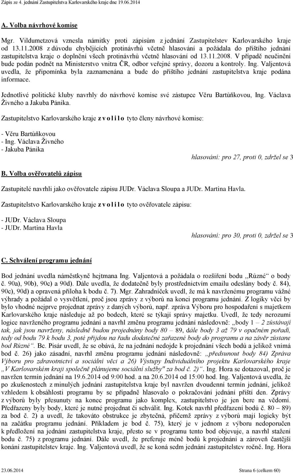 Ing. Valjentová uvedla, že připomínka byla zaznamenána a bude do příštího jednání zastupitelstva kraje podána informace.