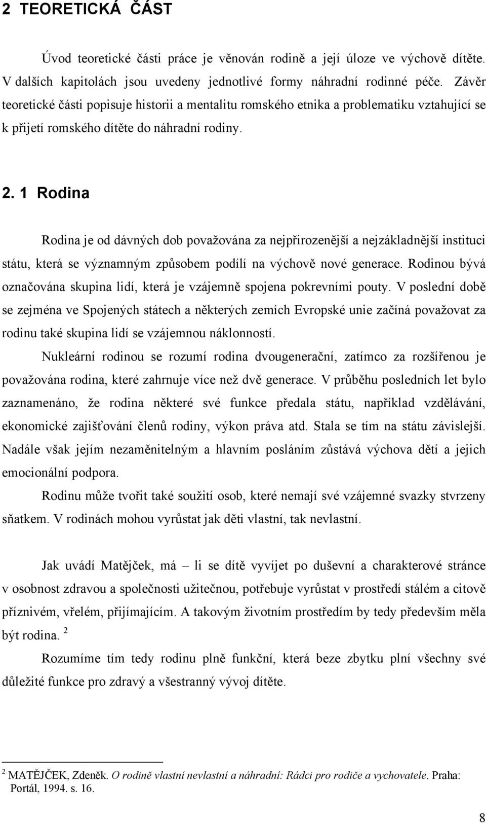 1 Rodina Rodina je od dávných dob považována za nejpřirozenější a nejzákladnější instituci státu, která se významným způsobem podílí na výchově nové generace.