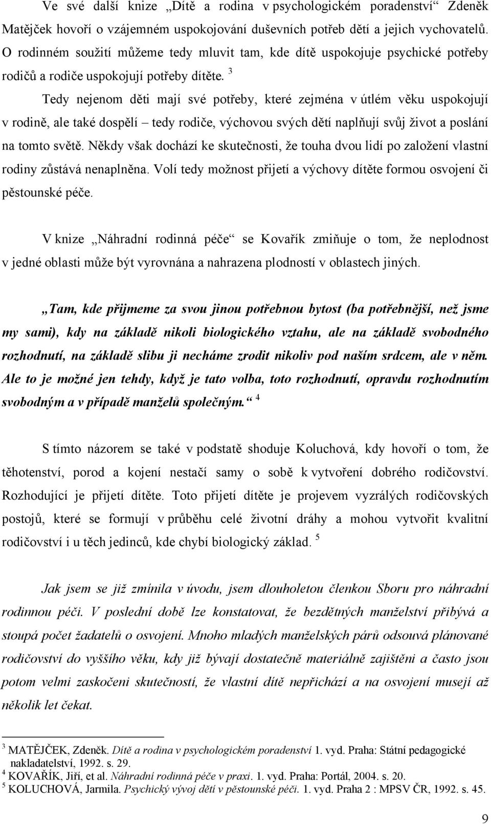 3 Tedy nejenom děti mají své potřeby, které zejména v útlém věku uspokojují v rodině, ale také dospělí tedy rodiče, výchovou svých dětí naplňují svůj život a poslání na tomto světě.