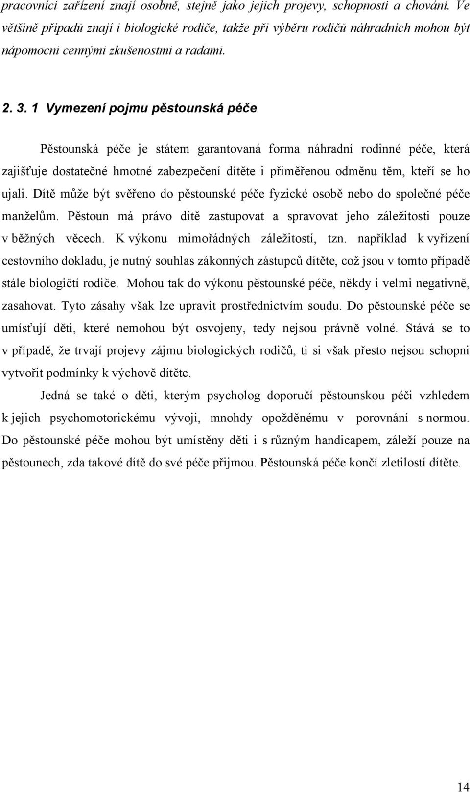 1 Vymezení pojmu pěstounská péče Pěstounská péče je státem garantovaná forma náhradní rodinné péče, která zajišťuje dostatečné hmotné zabezpečení dítěte i přiměřenou odměnu těm, kteří se ho ujali.