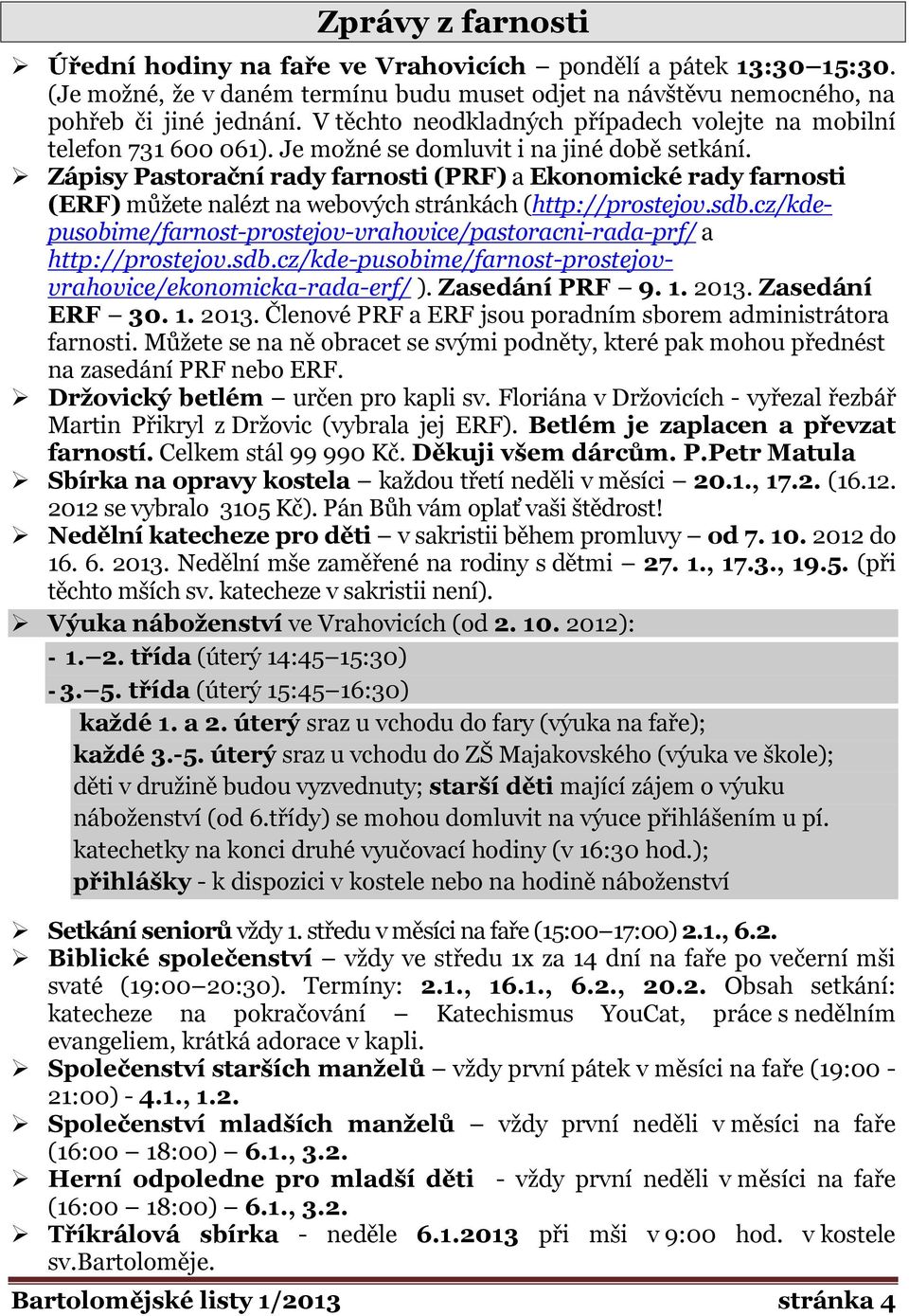 Zápisy Pastorační rady farnosti (PRF) a Ekonomické rady farnosti (ERF) můžete nalézt na webových stránkách (http://prostejov.sdb.