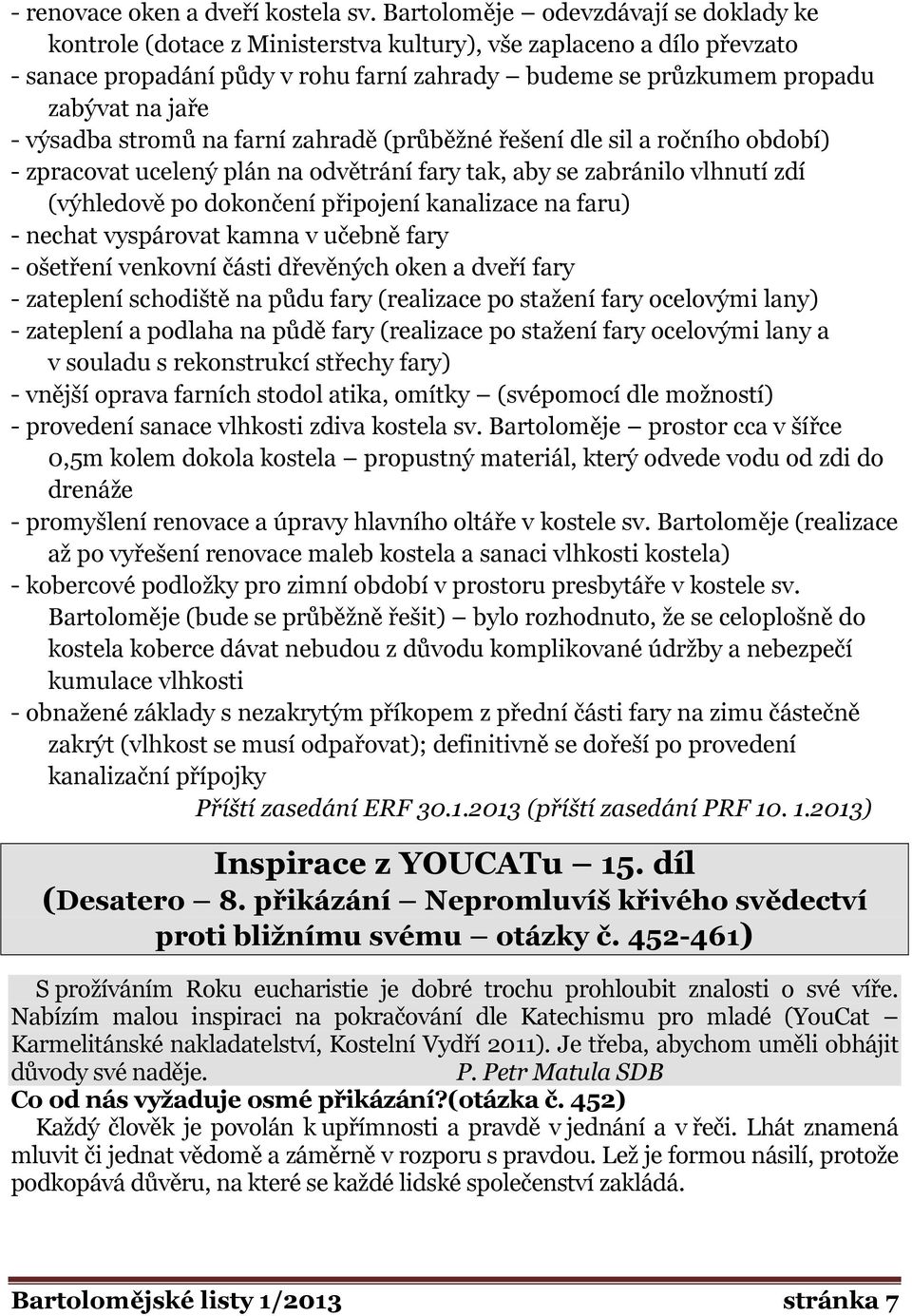 - výsadba stromů na farní zahradě (průběžné řešení dle sil a ročního období) - zpracovat ucelený plán na odvětrání fary tak, aby se zabránilo vlhnutí zdí (výhledově po dokončení připojení kanalizace