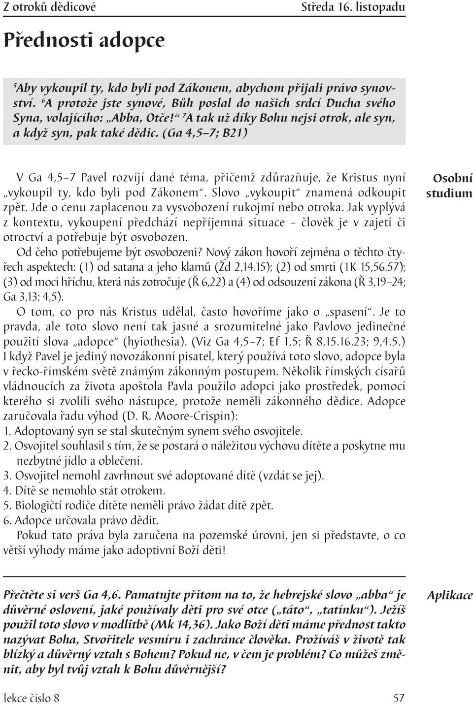 (Ga 4,5 7; B21) V Ga 4,5 7 Pavel rozvíjí dané téma, přičemž zdůrazňuje, že Kristus nyní vykoupil ty, kdo byli pod Zákonem. Slovo vykoupit znamená odkoupit zpět.