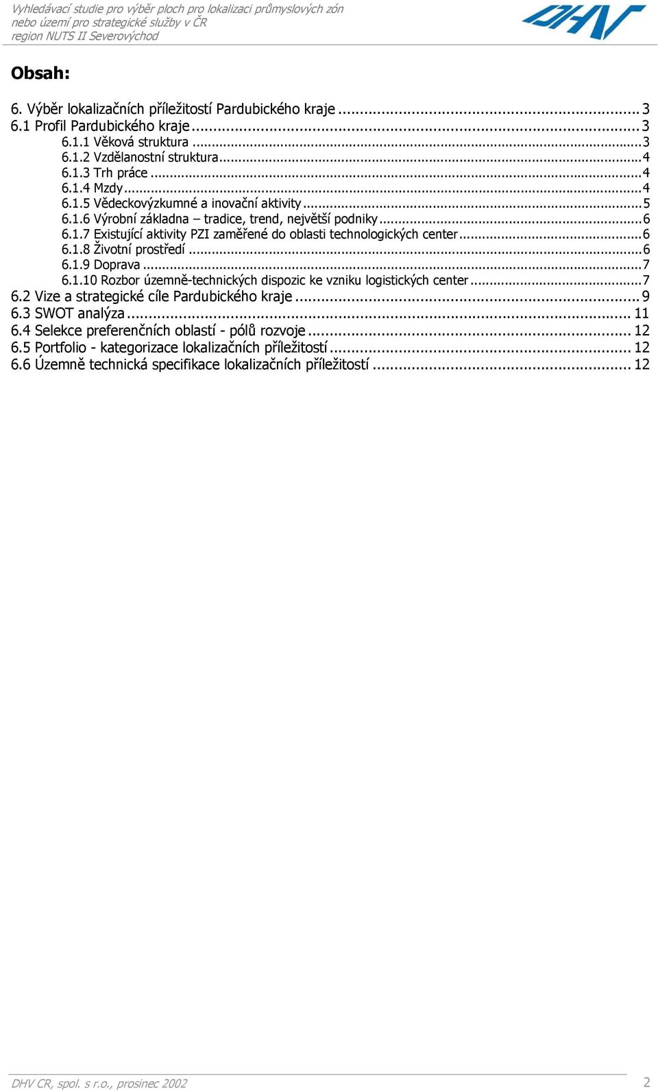 ..7 6.2 Vize a strategické cíle Pardubického kraje... 9 6.3 SWOT analýza... 11 6.4 Selekce preferenčních oblastí - pólů rozvoje... 12 6.5 Portfolio - kategorizace lokalizačních příležitostí... 12 6.6 Územně technická specifikace lokalizačních příležitostí.