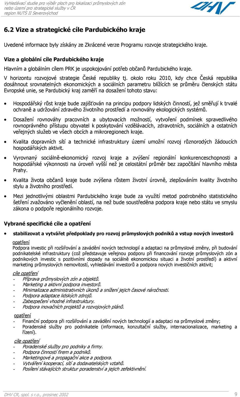 okolo roku 2010, kdy chce Česká republika dosáhnout srovnatelných ekonomických a sociálních parametru blížících se průměru členských státu Evropské unie, se Pardubický kraj zaměří na dosaž tohoto