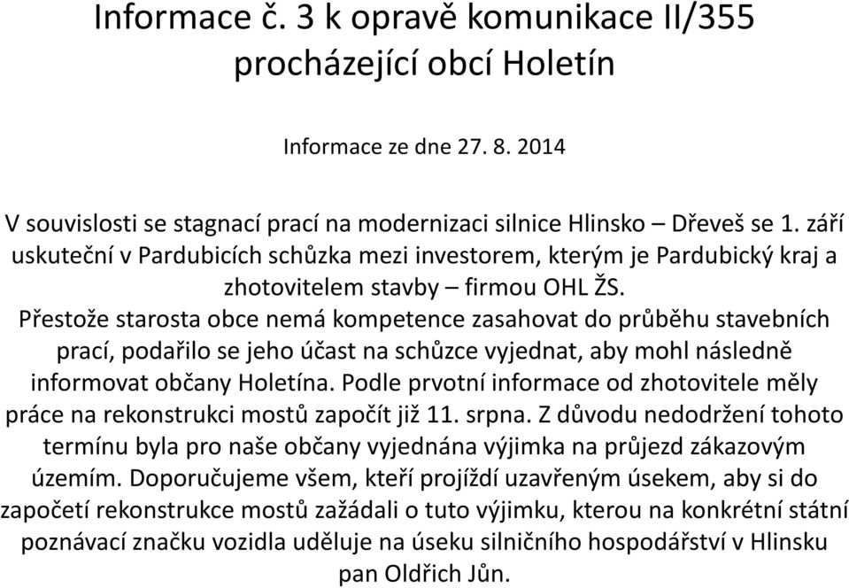 Přestože starosta obce nemá kompetence zasahovat do průběhu stavebních prací, podařilo se jeho účast na schůzce vyjednat, aby mohl následně informovat občany Holetína.