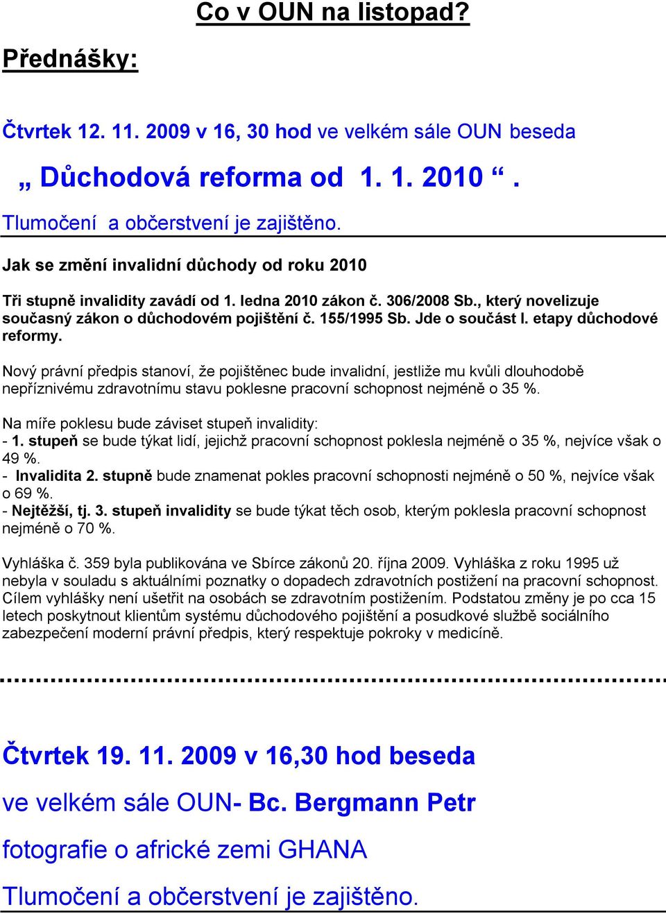 etapy důchodové reformy. Nový právní předpis stanoví, že pojištěnec bude invalidní, jestliže mu kvůli dlouhodobě nepříznivému zdravotnímu stavu poklesne pracovní schopnost nejméně o 35 %.