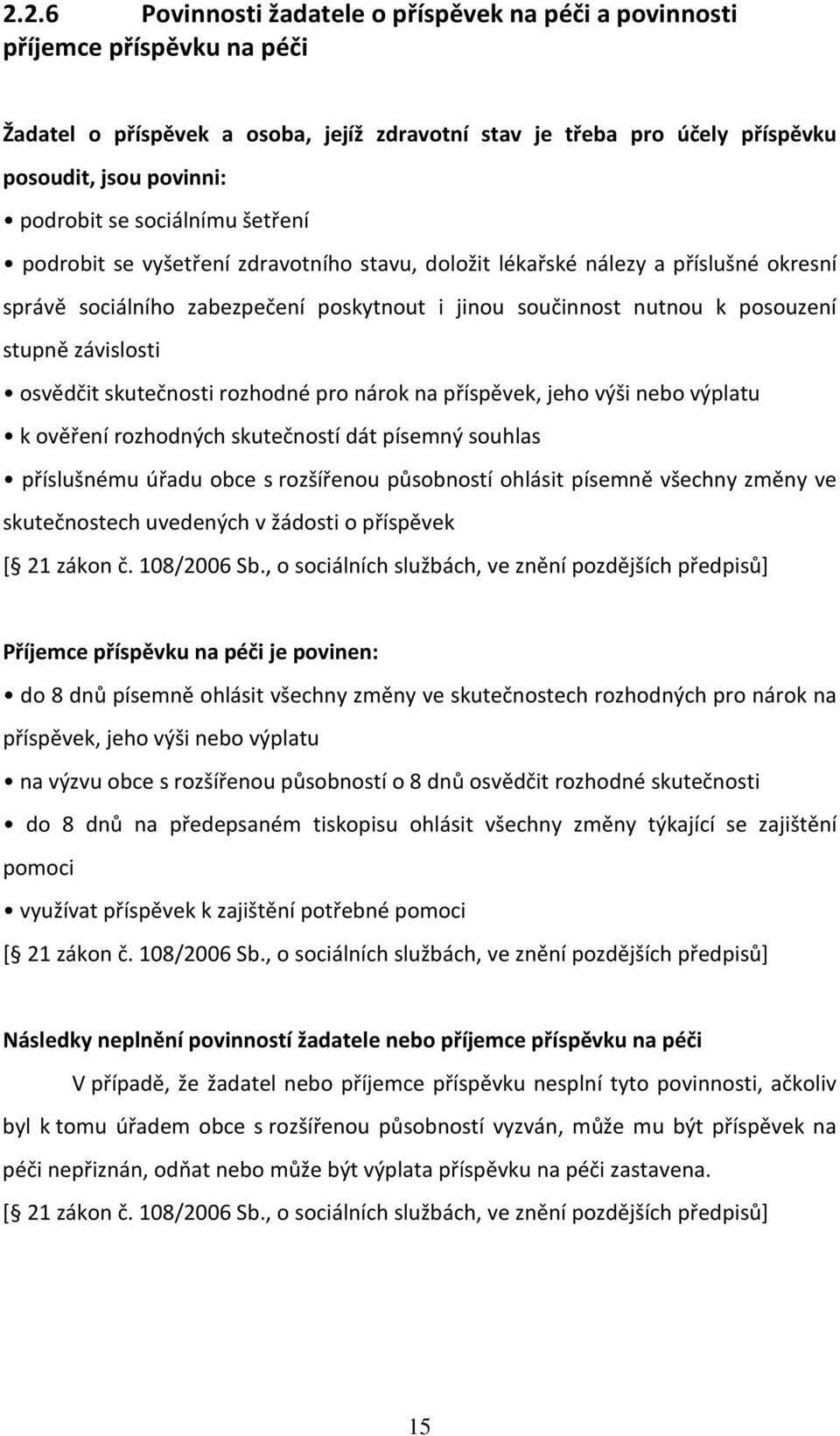 závislosti osvědčit skutečnosti rozhodné pro nárok na příspěvek, jeho výši nebo výplatu k ověření rozhodných skutečností dát písemný souhlas příslušnému úřadu obce s rozšířenou působností ohlásit