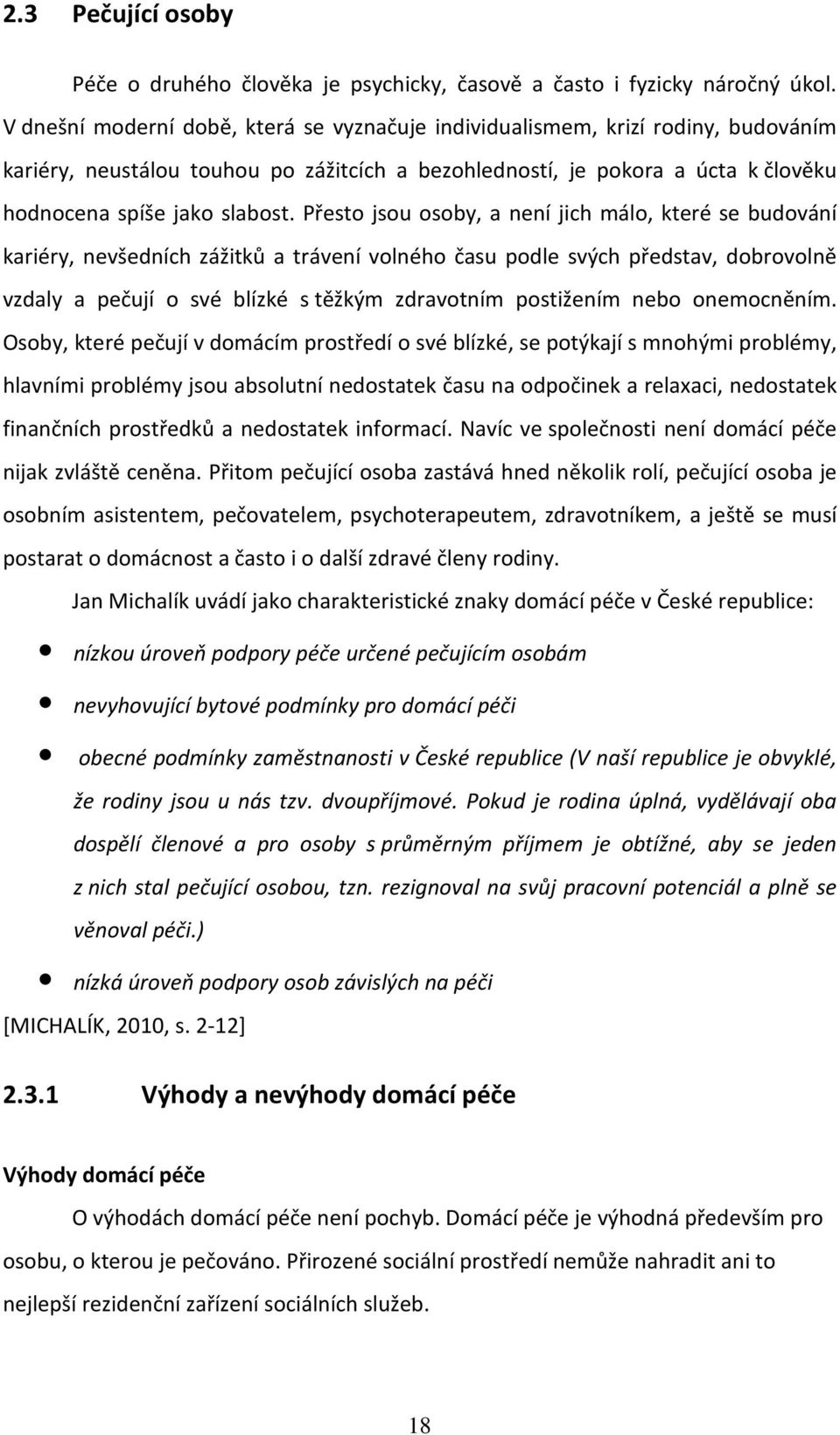 Přesto jsou osoby, a není jich málo, které se budování kariéry, nevšedních zážitků a trávení volného času podle svých představ, dobrovolně vzdaly a pečují o své blízké s těžkým zdravotním postižením