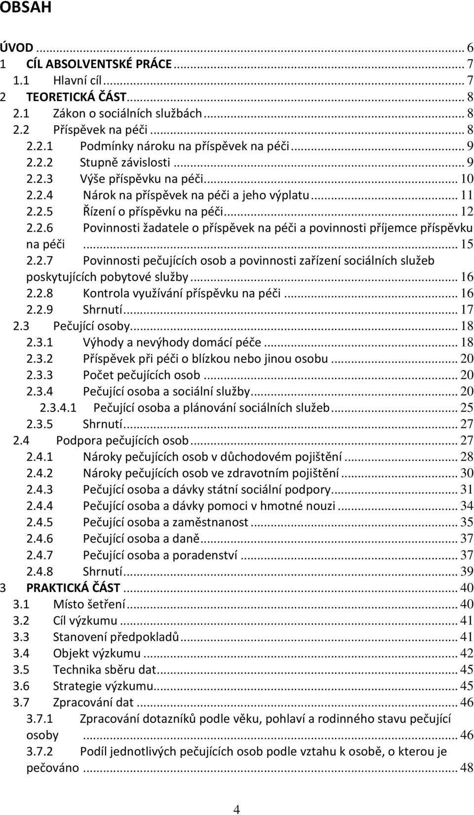 .. 15 2.2.7 Povinnosti pečujících osob a povinnosti zařízení sociálních služeb poskytujících pobytové služby... 16 2.2.8 Kontrola využívání příspěvku na péči... 16 2.2.9 Shrnutí... 17 2.