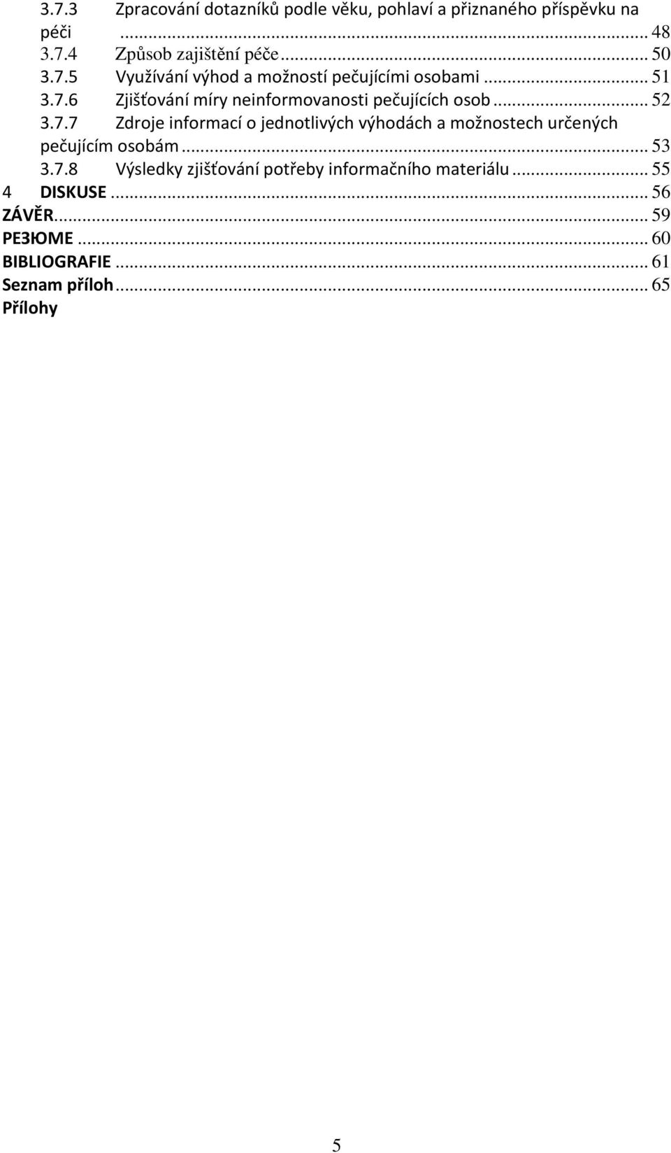 .. 53 3.7.8 Výsledky zjišťování potřeby informačního materiálu... 55 4 DISKUSE... 56 ZÁVĚR... 59 РЕЗЮМЕ... 60 BIBLIOGRAFIE.