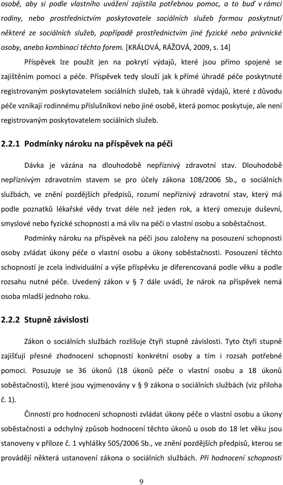 14] Příspěvek lze použít jen na pokrytí výdajů, které jsou přímo spojené se zajištěním pomoci a péče.