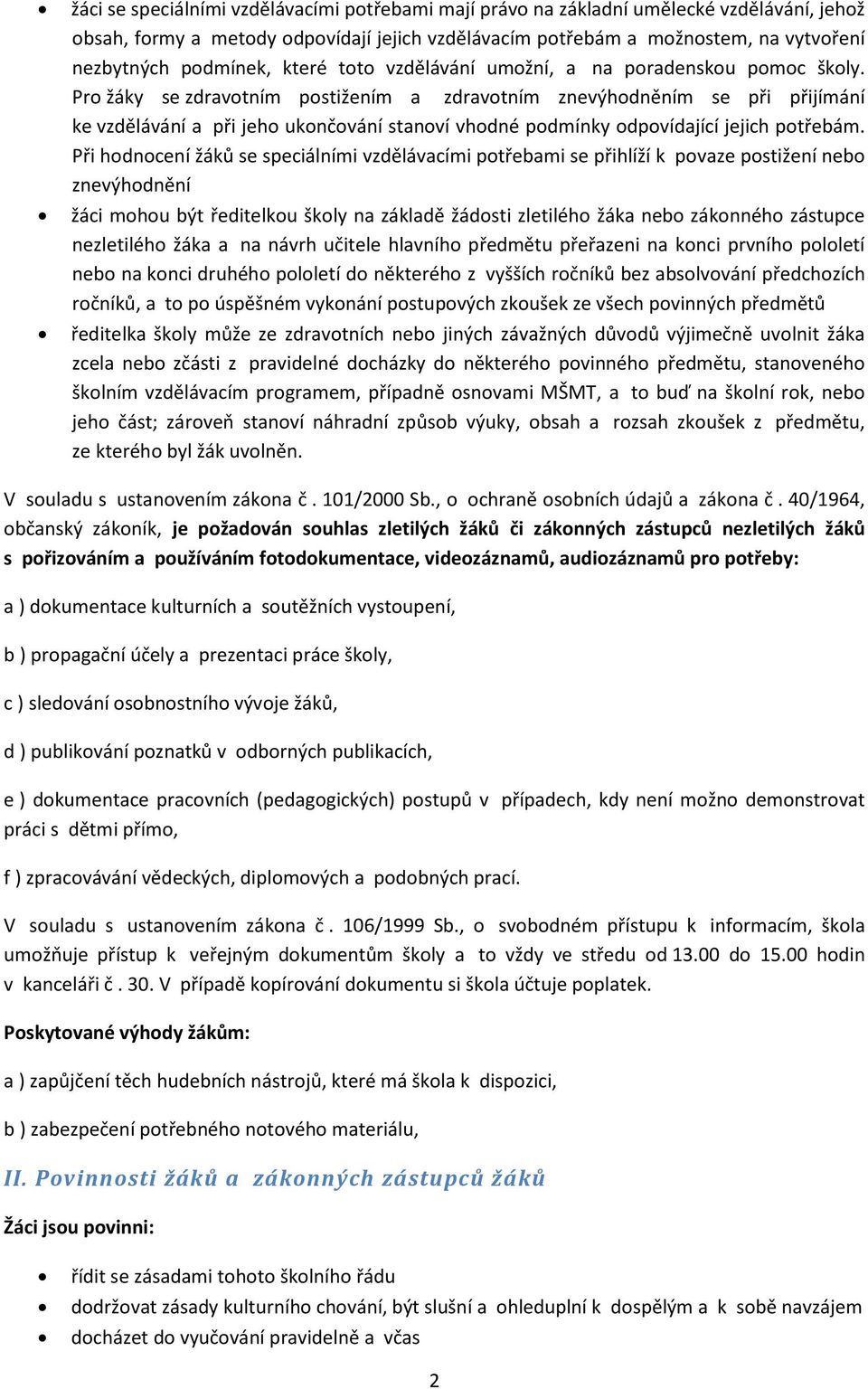 Pro žáky se zdravotním postižením a zdravotním znevýhodněním se při přijímání ke vzdělávání a při jeho ukončování stanoví vhodné podmínky odpovídající jejich potřebám.