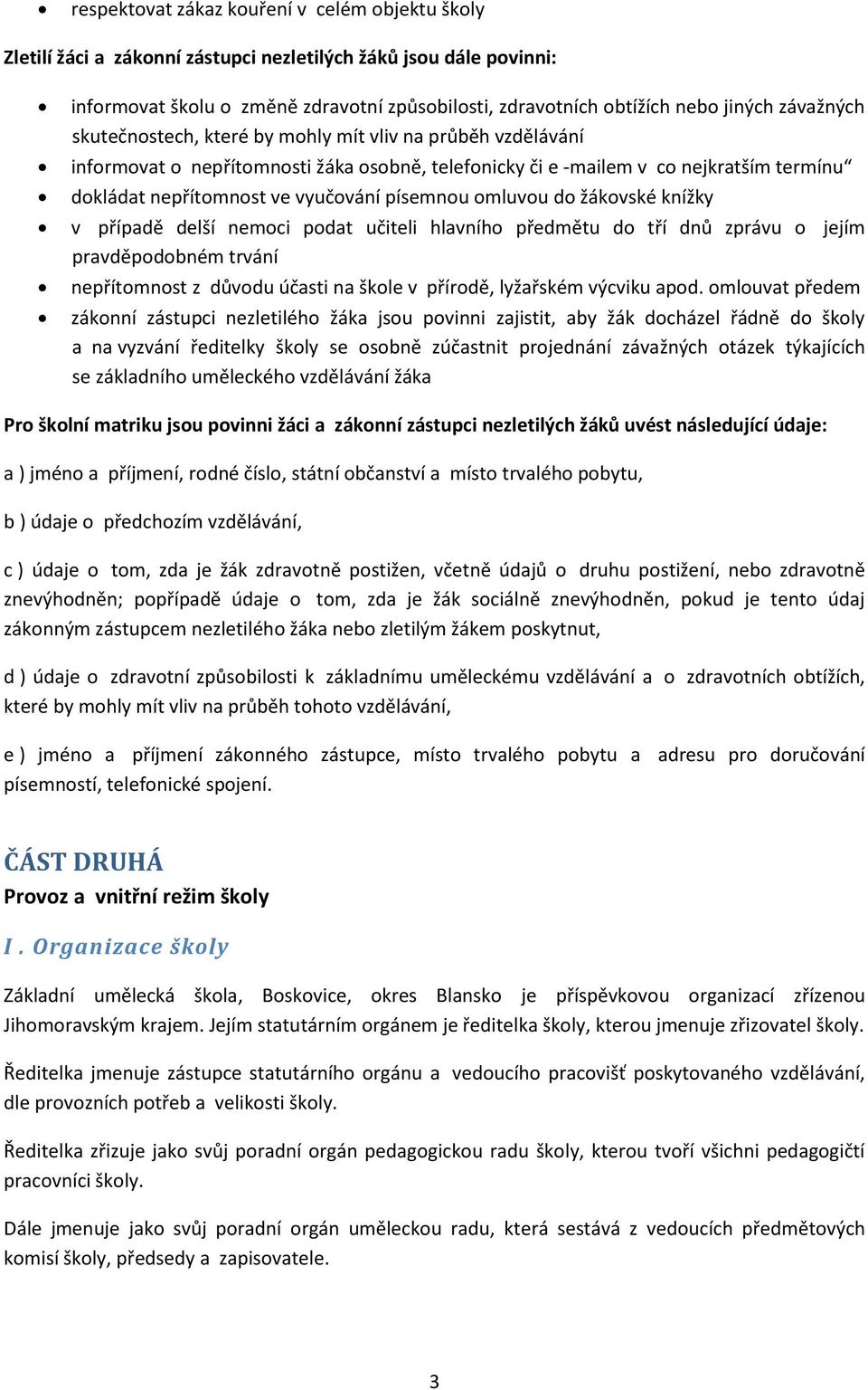 písemnou omluvou do žákovské knížky v případě delší nemoci podat učiteli hlavního předmětu do tří dnů zprávu o jejím pravděpodobném trvání nepřítomnost z důvodu účasti na škole v přírodě, lyžařském