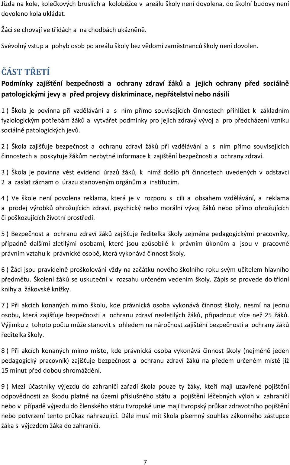 ČÁST TŘETÍ Podmínky zajištění bezpečnosti a ochrany zdraví žáků a jejich ochrany před sociálně patologickými jevy a před projevy diskriminace, nepřátelství nebo násilí 1 ) Škola je povinna při