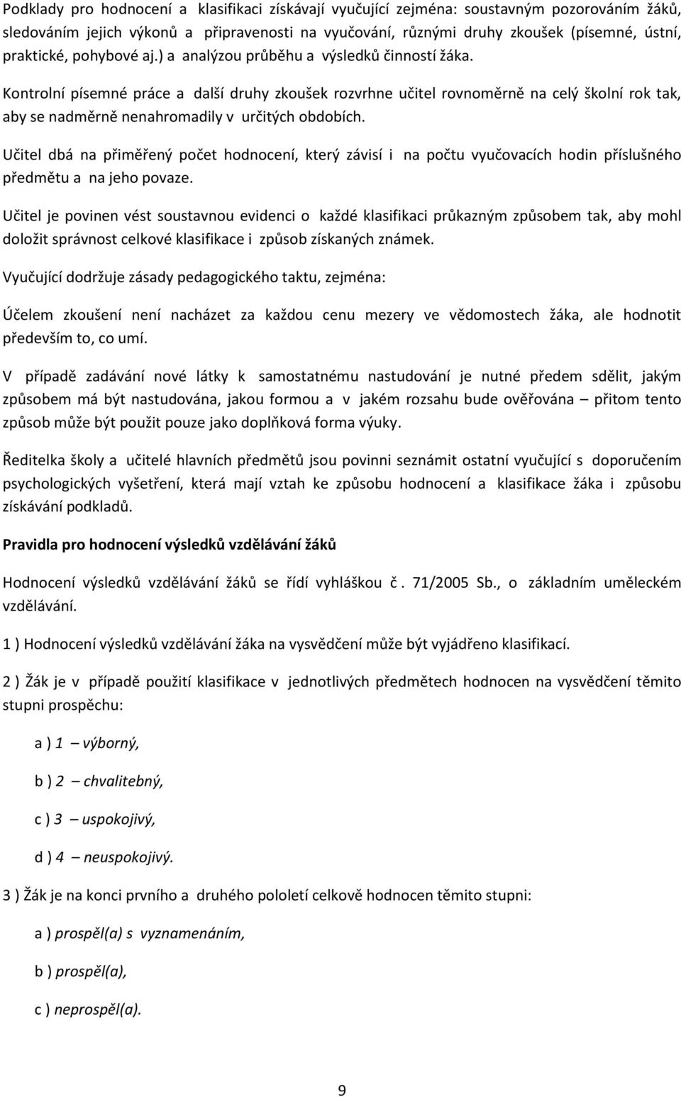 Kontrolní písemné práce a další druhy zkoušek rozvrhne učitel rovnoměrně na celý školní rok tak, aby se nadměrně nenahromadily v určitých obdobích.