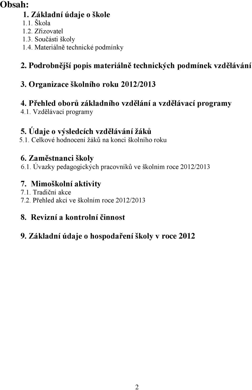 1. Vzdělávací programy 5. Údaje o výsledcích vzdělávání žáků 5.1. Celkové hodnocení žáků na konci školního roku 6. Zaměstnanci školy 6.1. Úvazky pedagogických pracovníků ve školním roce 2012/2013 7.