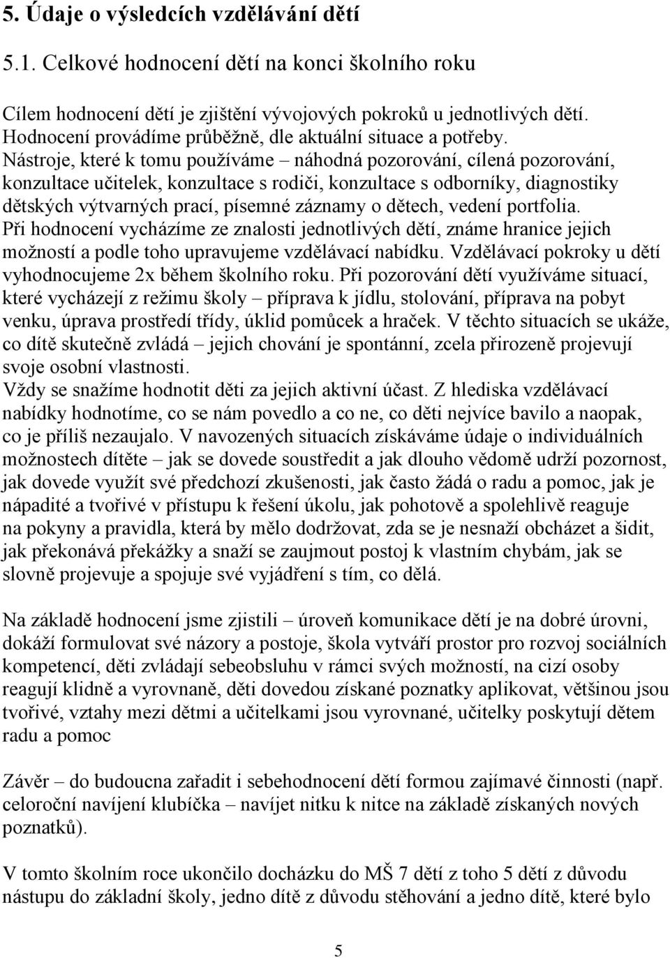 Nástroje, které k tomu používáme náhodná pozorování, cílená pozorování, konzultace učitelek, konzultace s rodiči, konzultace s odborníky, diagnostiky dětských výtvarných prací, písemné záznamy o