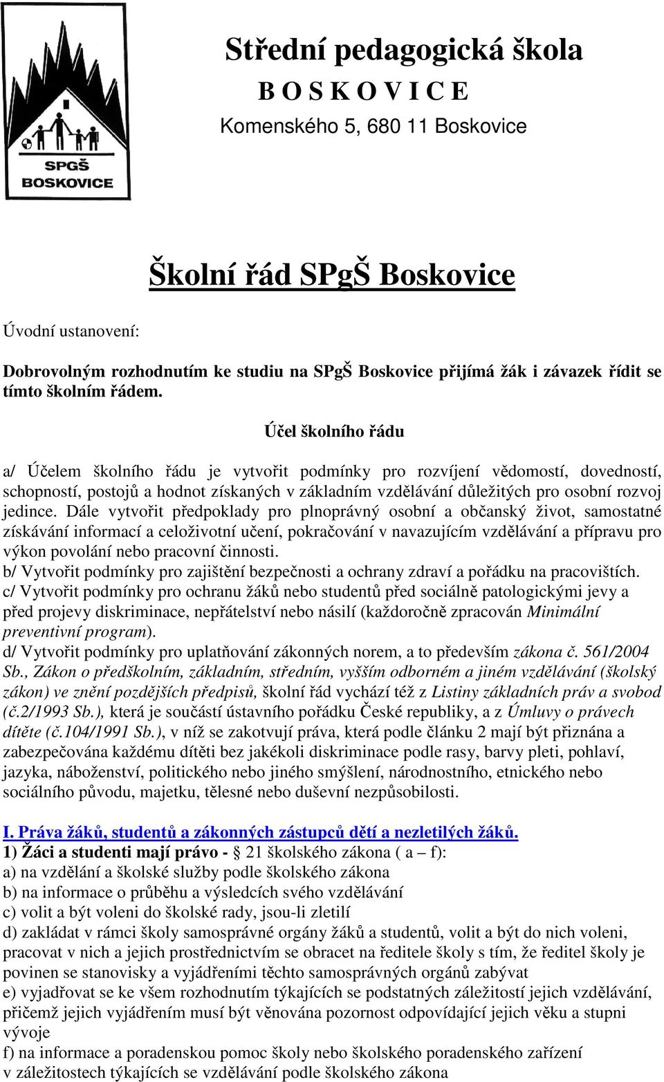 Účel školního řádu a/ Účelem školního řádu je vytvořit podmínky pro rozvíjení vědomostí, dovedností, schopností, postojů a hodnot získaných v základním vzdělávání důležitých pro osobní rozvoj jedince.