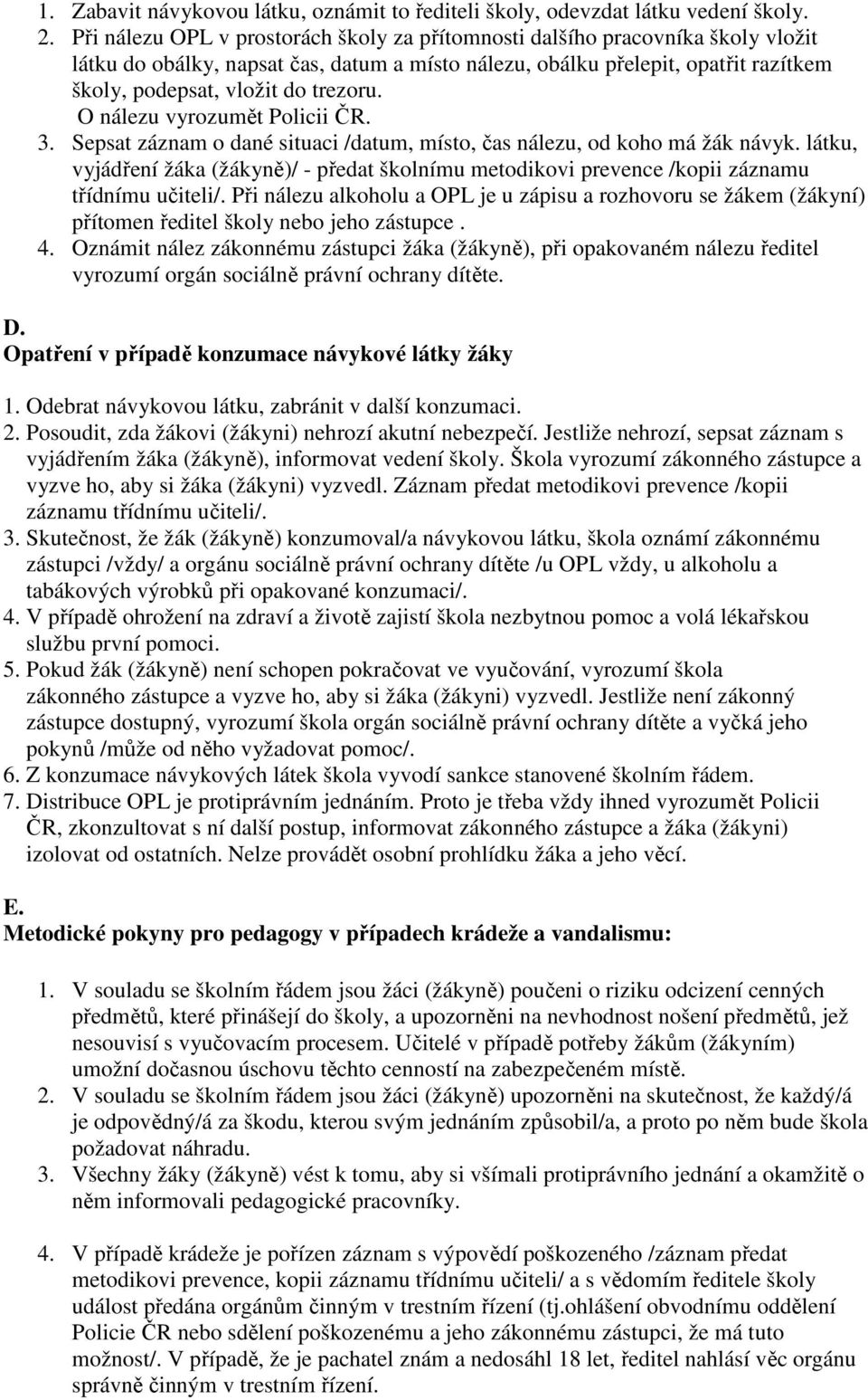 trezoru. O nálezu vyrozumět Policii ČR. 3. Sepsat záznam o dané situaci /datum, místo, čas nálezu, od koho má žák návyk.