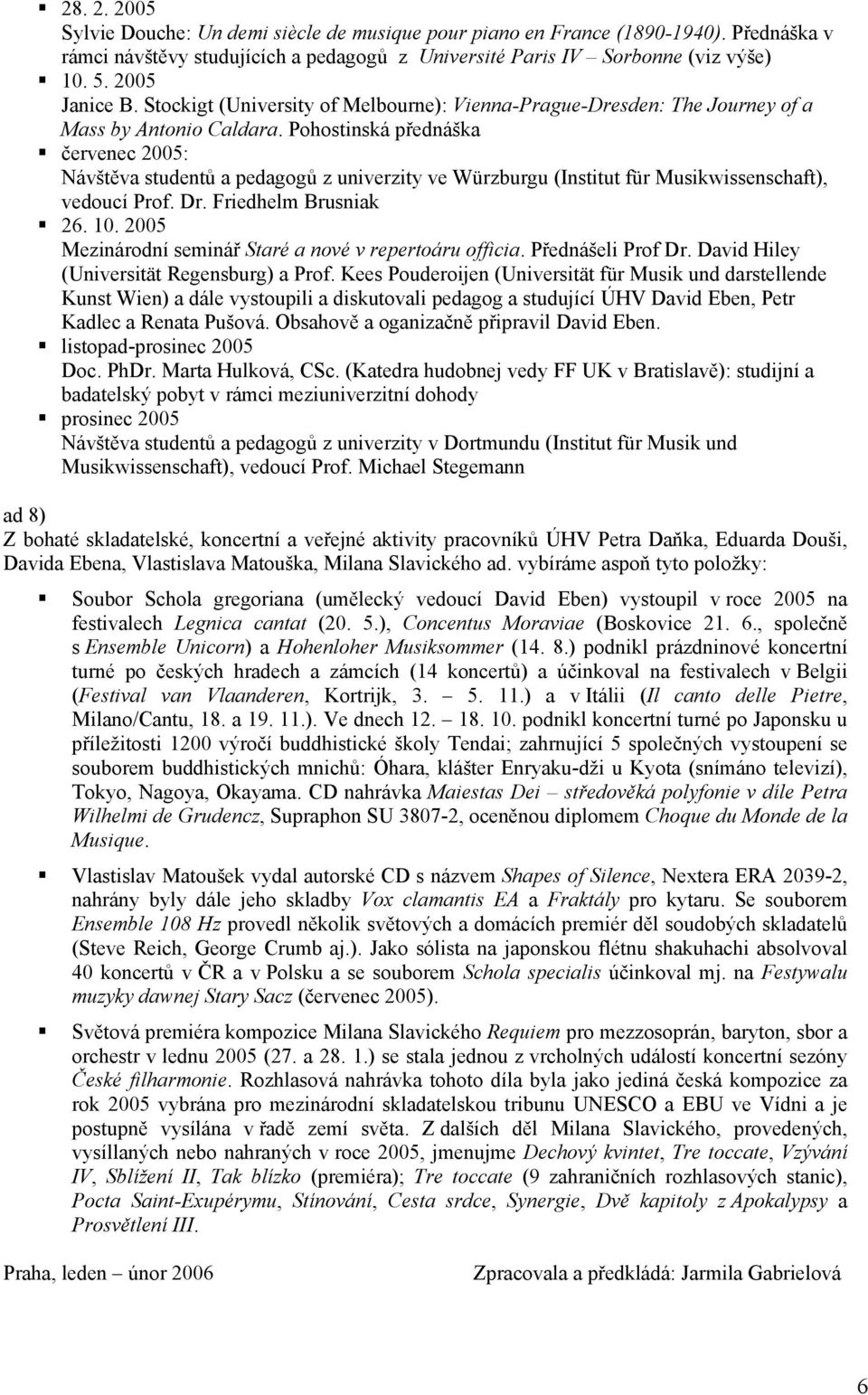 Pohostinská přednáška červenec 2005: Návštěva studentů a pedagogů z univerzity ve Würzburgu (Institut für Musikwissenschaft), vedoucí Prof. Dr. Friedhelm Brusniak 26. 10.