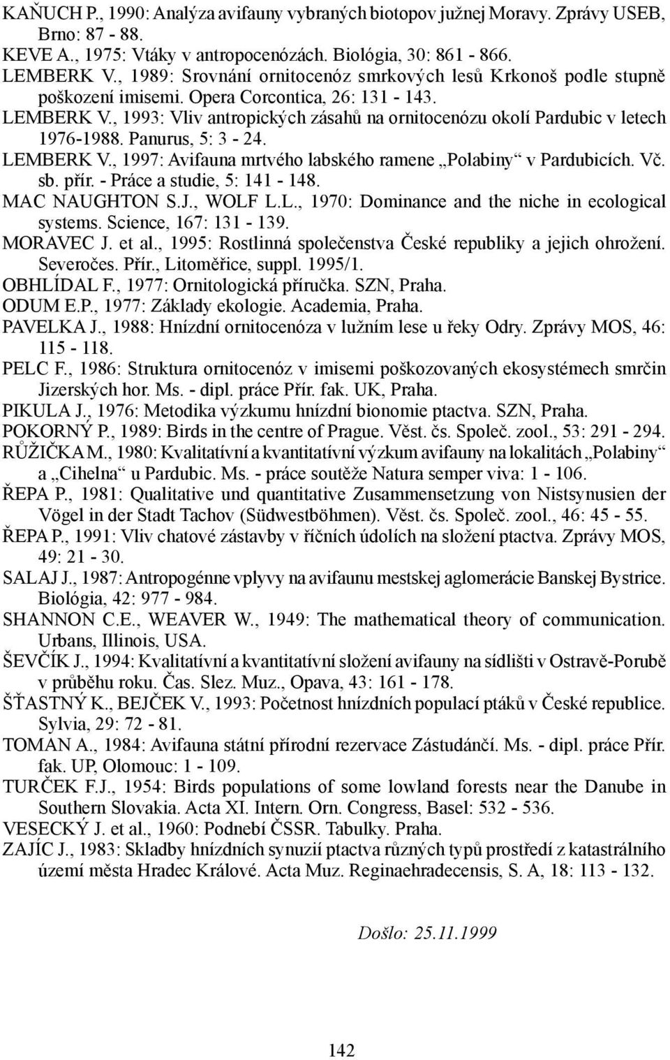 , 1993: Vliv antropických zásahů na ornitocenózu okolí Pardubic v letech 1976-1988. Panurus, 5: 3-24. LEMBERK V., 1997: Avifauna mrtvého labského ramene Polabiny v Pardubicích. Vč. sb. přír.