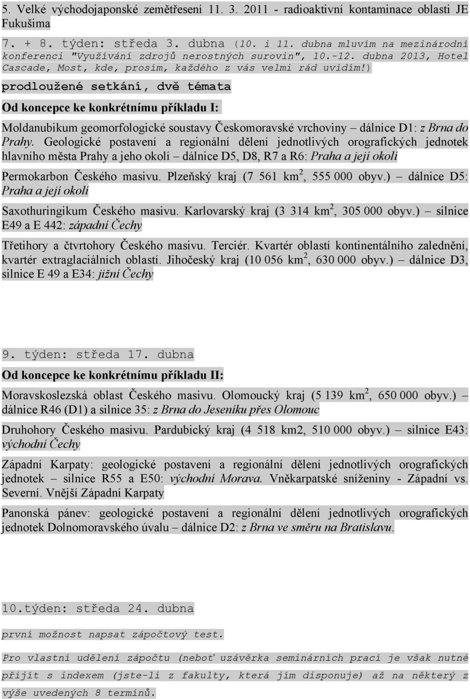 ) prodloužené setkání, dvě témata Od koncepce ke konkrétnímu příkladu I: Moldanubikum geomorfologické soustavy Českomoravské vrchoviny dálnice D1: z Brna do Prahy.