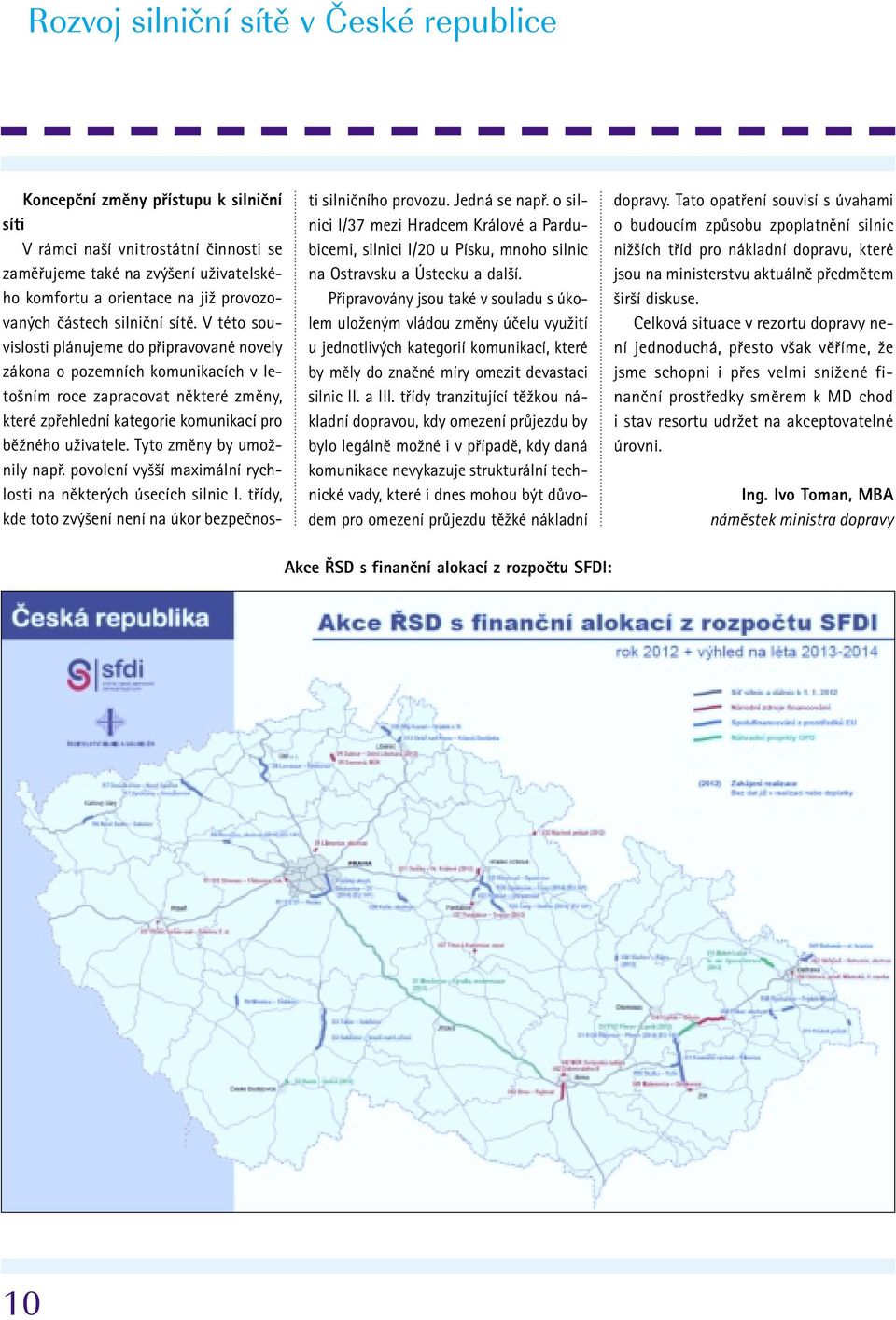 V této souvislosti plánujeme do pfiipravované novely zákona o pozemních komunikacích v leto ním roce zapracovat nûkteré zmûny, které zpfiehlední kategorie komunikací pro bûïného uïivatele.